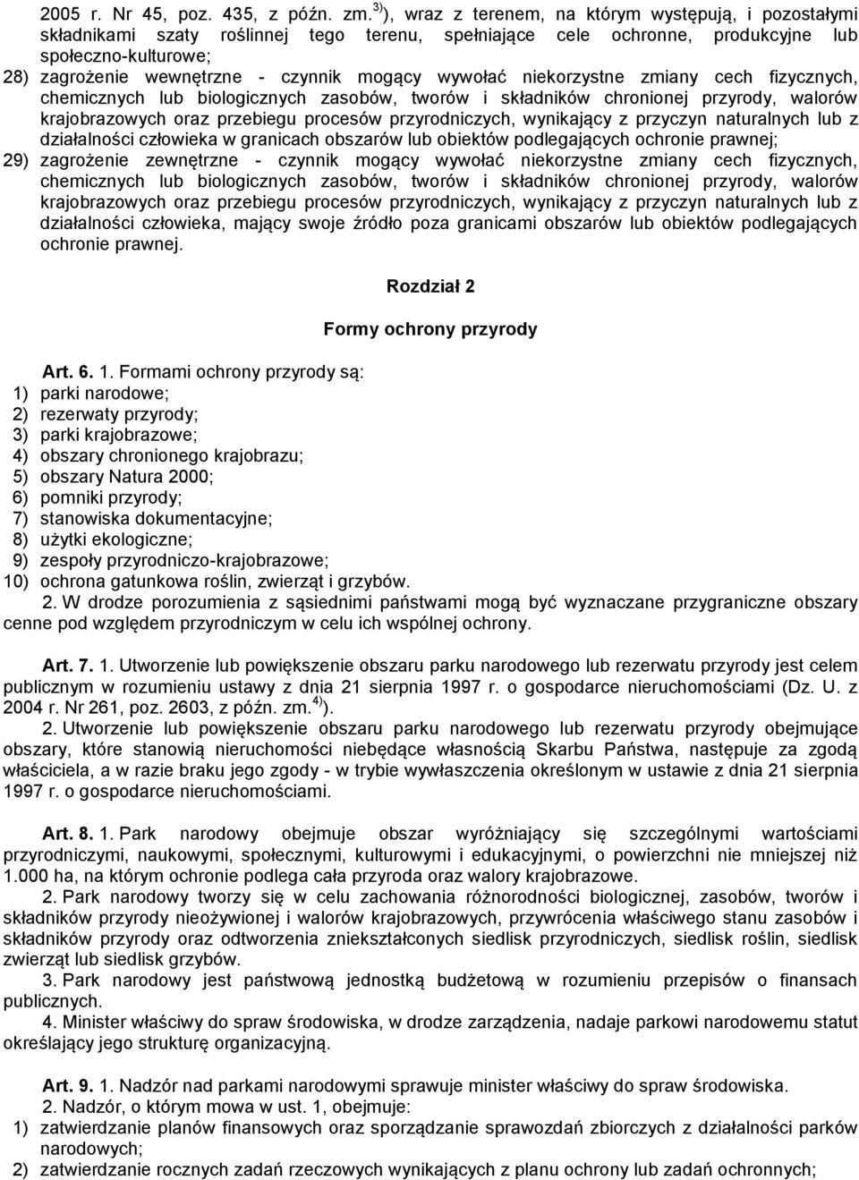 mogący wywołać niekorzystne zmiany cech fizycznych, chemicznych lub biologicznych zasobów, tworów i składników chronionej przyrody, walorów krajobrazowych oraz przebiegu procesów przyrodniczych,