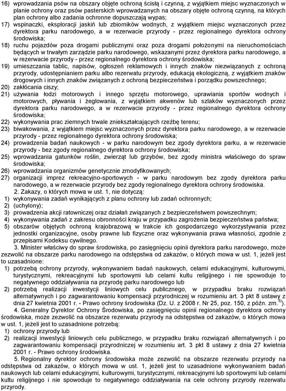 przez regionalnego dyrektora ochrony środowiska; 18) ruchu pojazdów poza drogami publicznymi oraz poza drogami położonymi na nieruchomościach będących w trwałym zarządzie parku narodowego, wskazanymi