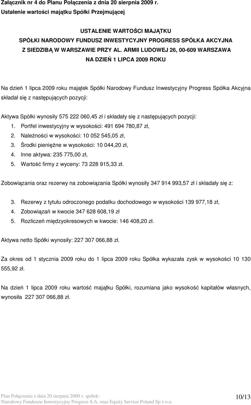 ARMII LUDOWEJ 26, 00-609 WARSZAWA NA DZIEŃ 1 LIPCA 2009 ROKU Na dzień 1 lipca 2009 roku majątek Spółki Narodowy Fundusz Inwestycyjny Progress Spółka Akcyjna składał się z następujących pozycji: