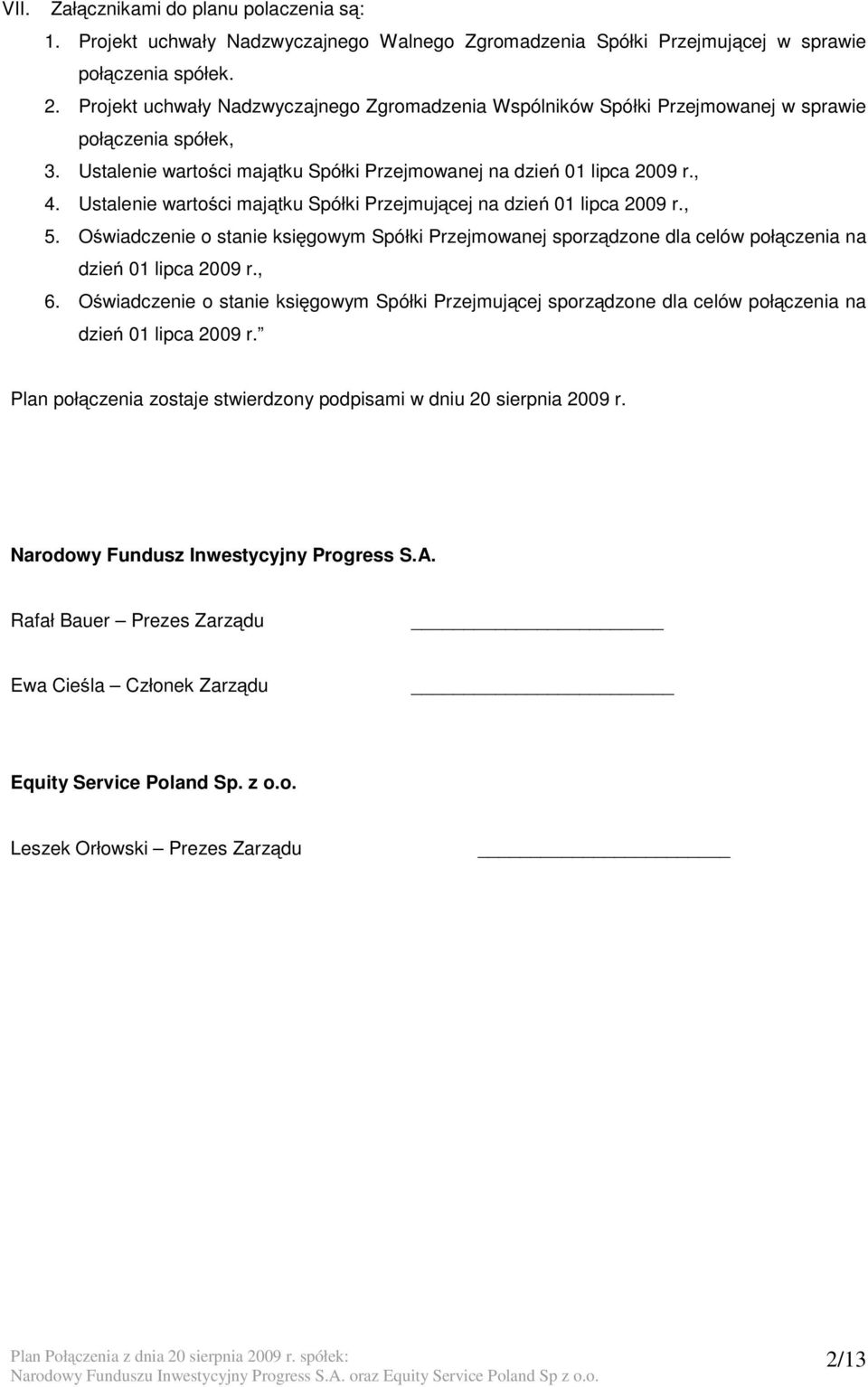 Ustalenie wartości majątku Spółki Przejmującej na dzień 01 lipca 2009 r., 5. Oświadczenie o stanie księgowym Spółki Przejmowanej sporządzone dla celów połączenia na dzień 01 lipca 2009 r., 6.