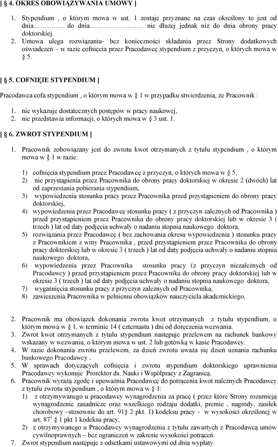 COFNIĘIE STYPENDIUM ] Pracodawca cofa stypendium, o którym mowa w 1 w przypadku stwierdzenia, że Pracownik : 1. nie wykazuje dostatecznych postępów w pracy naukowej, 2.