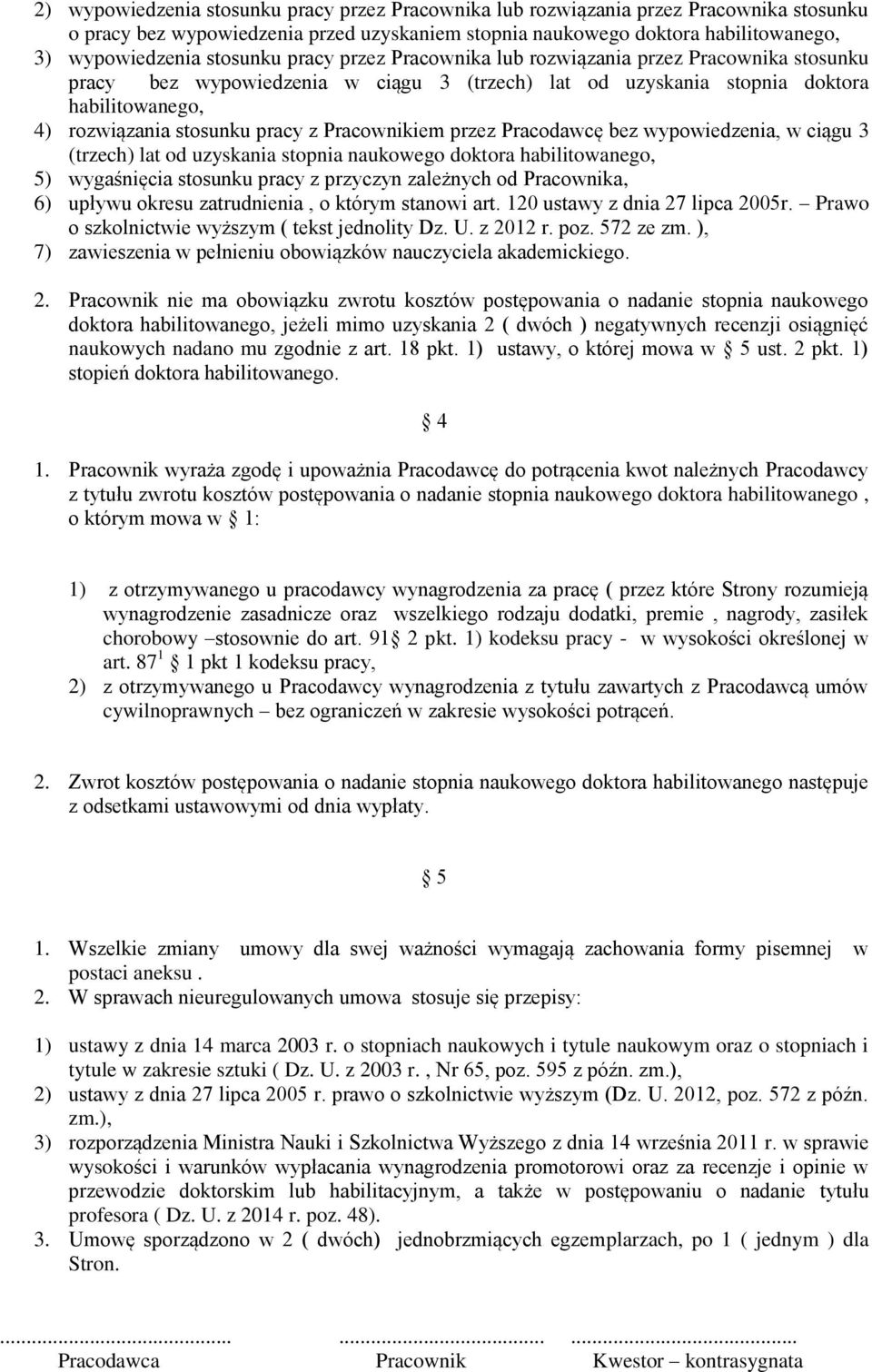 Pracownikiem przez Pracodawcę bez wypowiedzenia, w ciągu 3 (trzech) lat od uzyskania stopnia naukowego doktora habilitowanego, 5) wygaśnięcia stosunku pracy z przyczyn zależnych od Pracownika, 6)