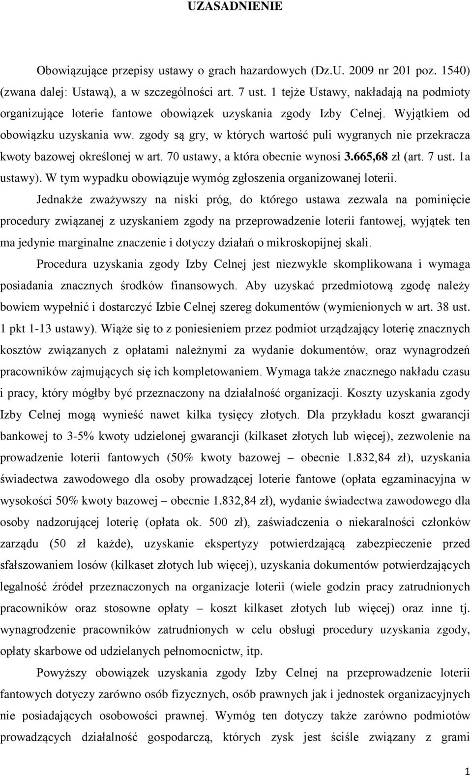 zgody są gry, w których wartość puli wygranych nie przekracza kwoty bazowej określonej w art. 70 ustawy, a która obecnie wynosi 3.665,68 zł (art. 7 ust. 1a ustawy).