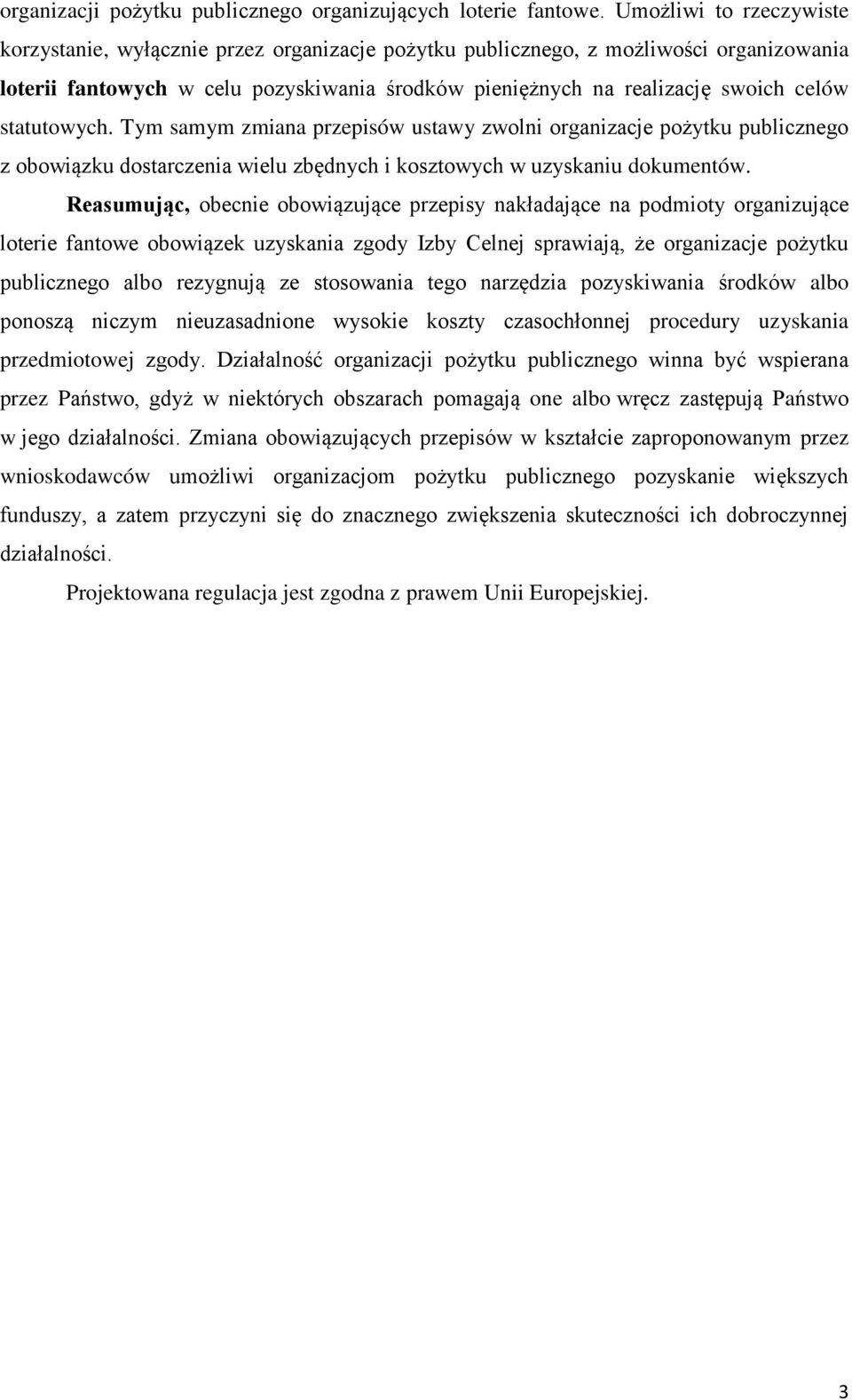 statutowych. Tym samym zmiana przepisów ustawy zwolni organizacje pożytku publicznego z obowiązku dostarczenia wielu zbędnych i kosztowych w uzyskaniu dokumentów.