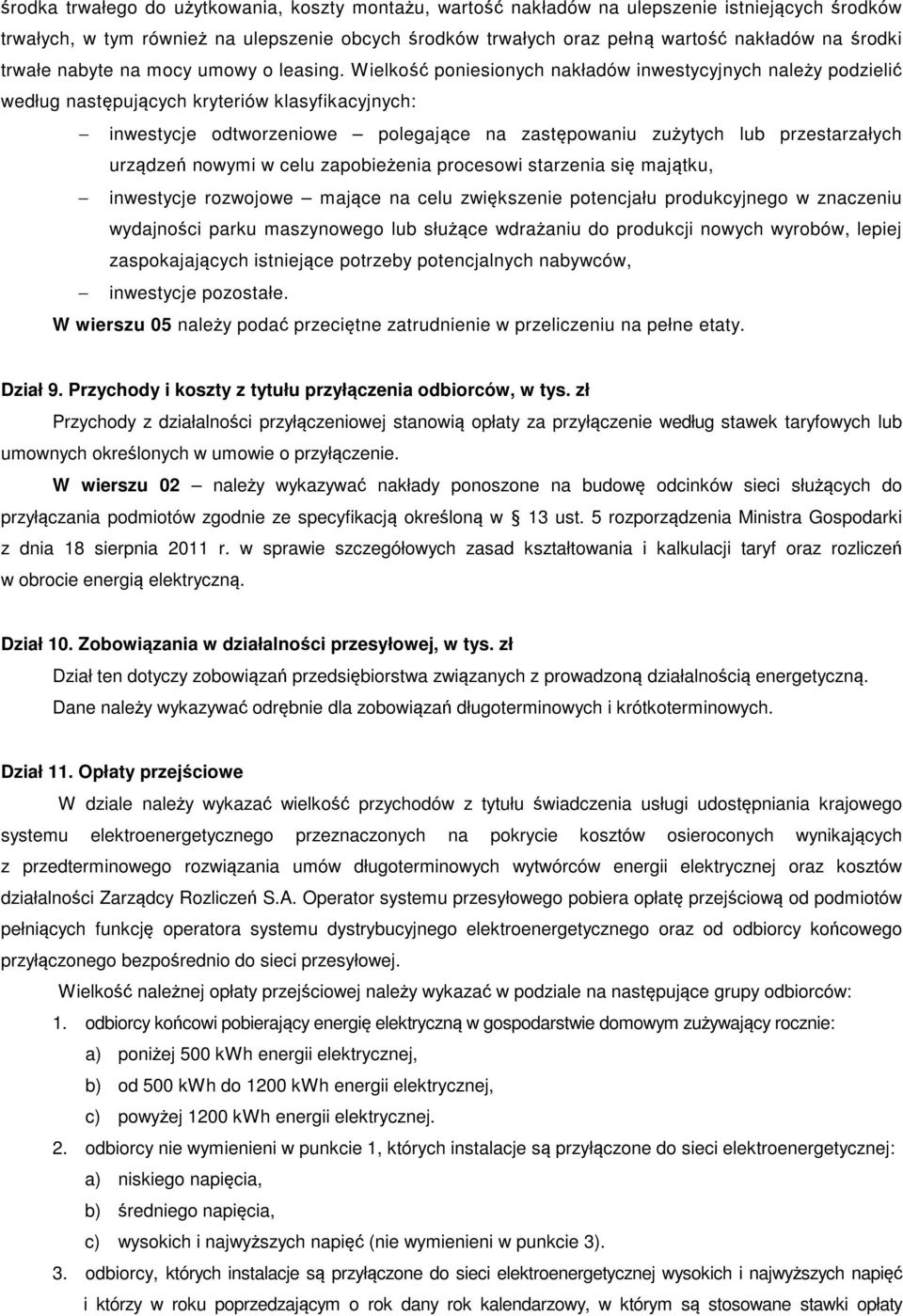 Wielkość poniesionych nakładów inwestycyjnych należy podzielić według następujących kryteriów klasyfikacyjnych: inwestycje odtworzeniowe polegające na zastępowaniu zużytych lub przestarzałych