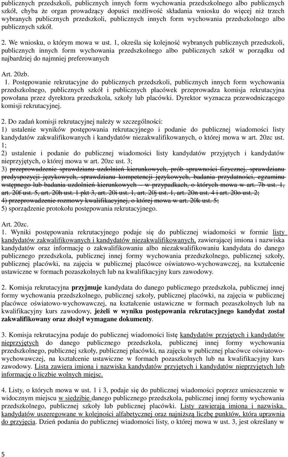 1, określa się kolejność wybranych publicznych przedszkoli, publicznych innych form wychowania przedszkolnego albo publicznych szkół w porządku od najbardziej do najmniej preferowanych Art. 20zb. 1.