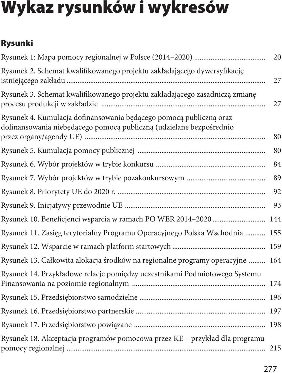 Kumulacja dofinansowania będącego pomocą publiczną oraz dofinansowania niebędącego pomocą publiczną (udzielane bezpośrednio przez organy/agendy UE)... 80 Rysunek 5. Kumulacja pomocy publicznej.