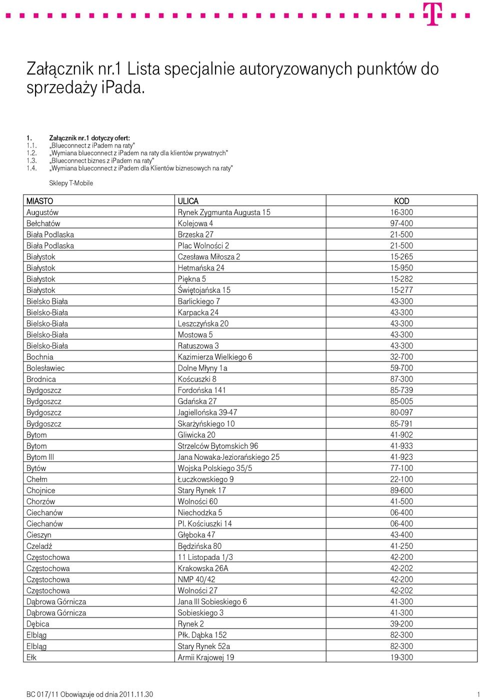 Wymiana blueconnect z ipadem dla Klientów biznesowych na raty Sklepy T-Mobile MIASTO ULICA KOD Augustów Rynek Zygmunta Augusta 15 16-300 Bełchatów Kolejowa 4 97-400 Biała Podlaska Brzeska 27 21-500