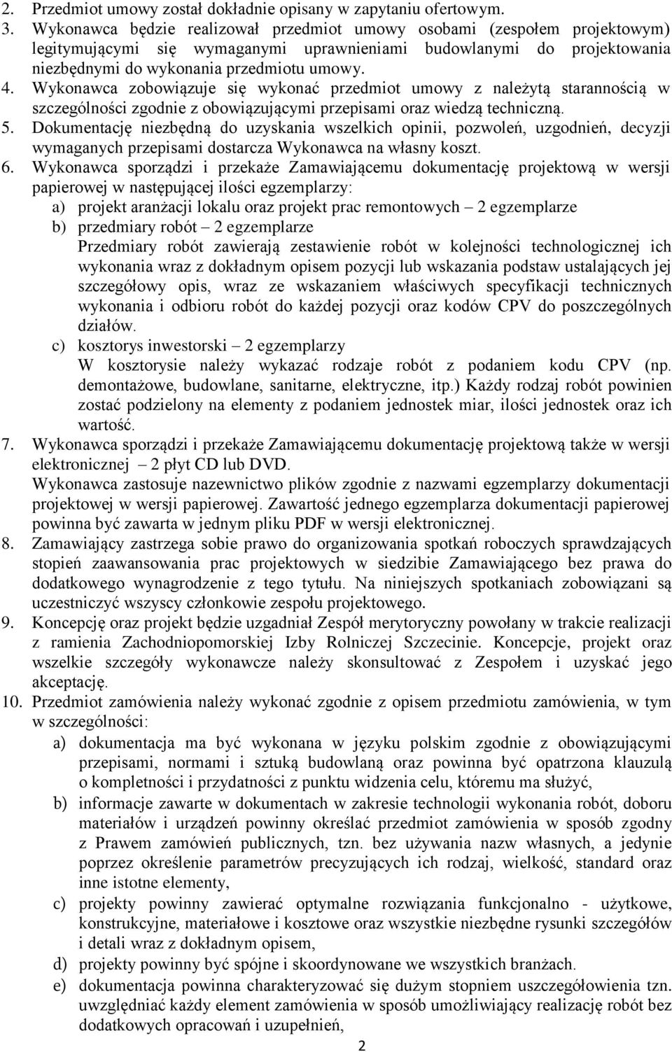 Wykonawca zobowiązuje się wykonać przedmiot umowy z należytą starannością w szczególności zgodnie z obowiązującymi przepisami oraz wiedzą techniczną. 5.