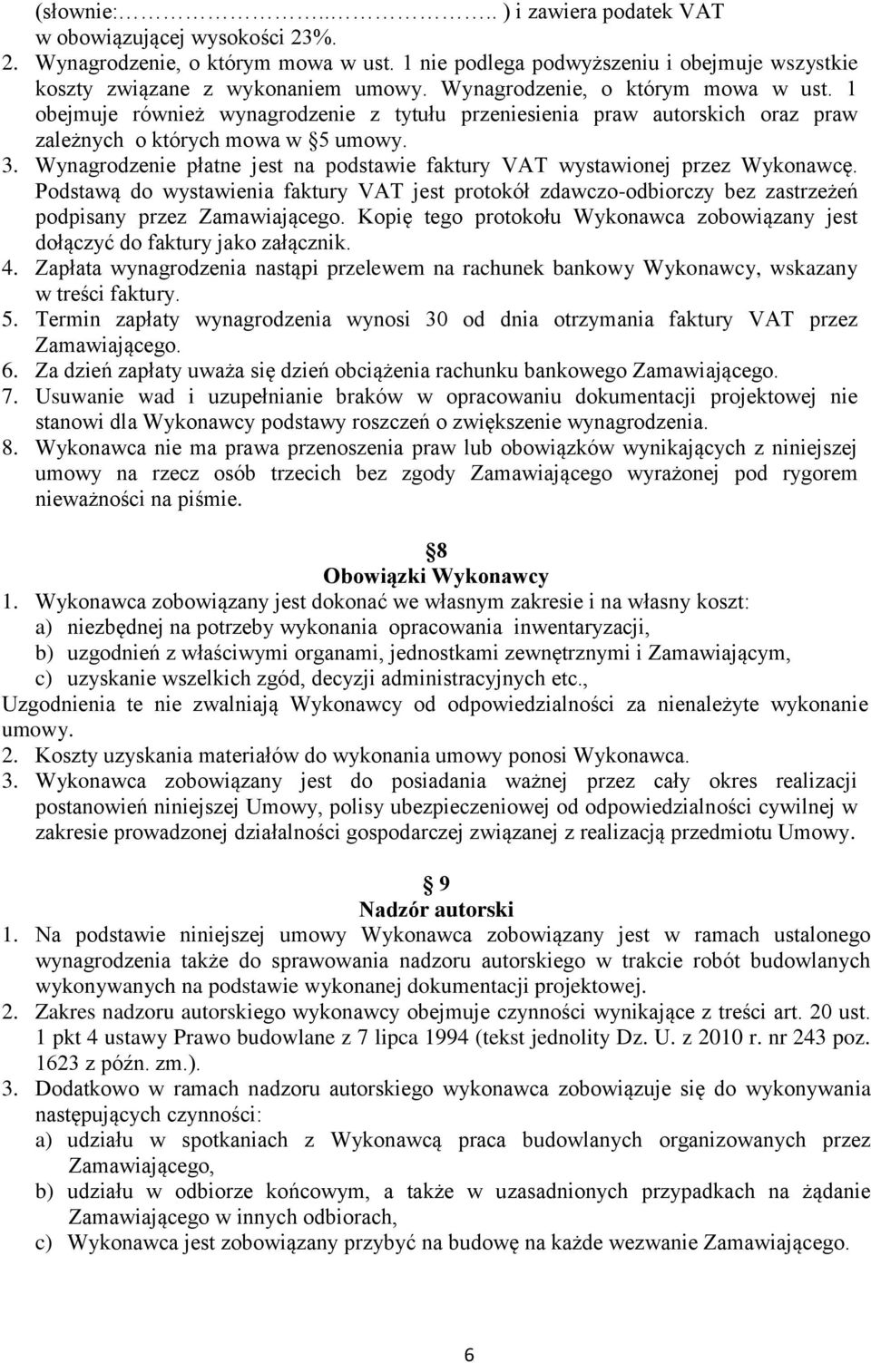 Wynagrodzenie płatne jest na podstawie faktury VAT wystawionej przez Wykonawcę. Podstawą do wystawienia faktury VAT jest protokół zdawczo-odbiorczy bez zastrzeżeń podpisany przez Zamawiającego.