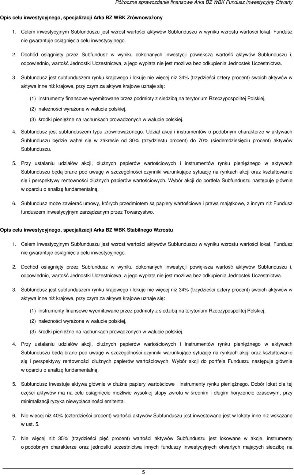 Dochód osiągnięty przez Subfundusz w wyniku dokonanych inwestycji powiększa wartość aktywów Subfunduszu i, odpowiednio, wartość Jednostki Uczestnictwa, a jego wypłata nie jest moŝliwa bez odkupienia