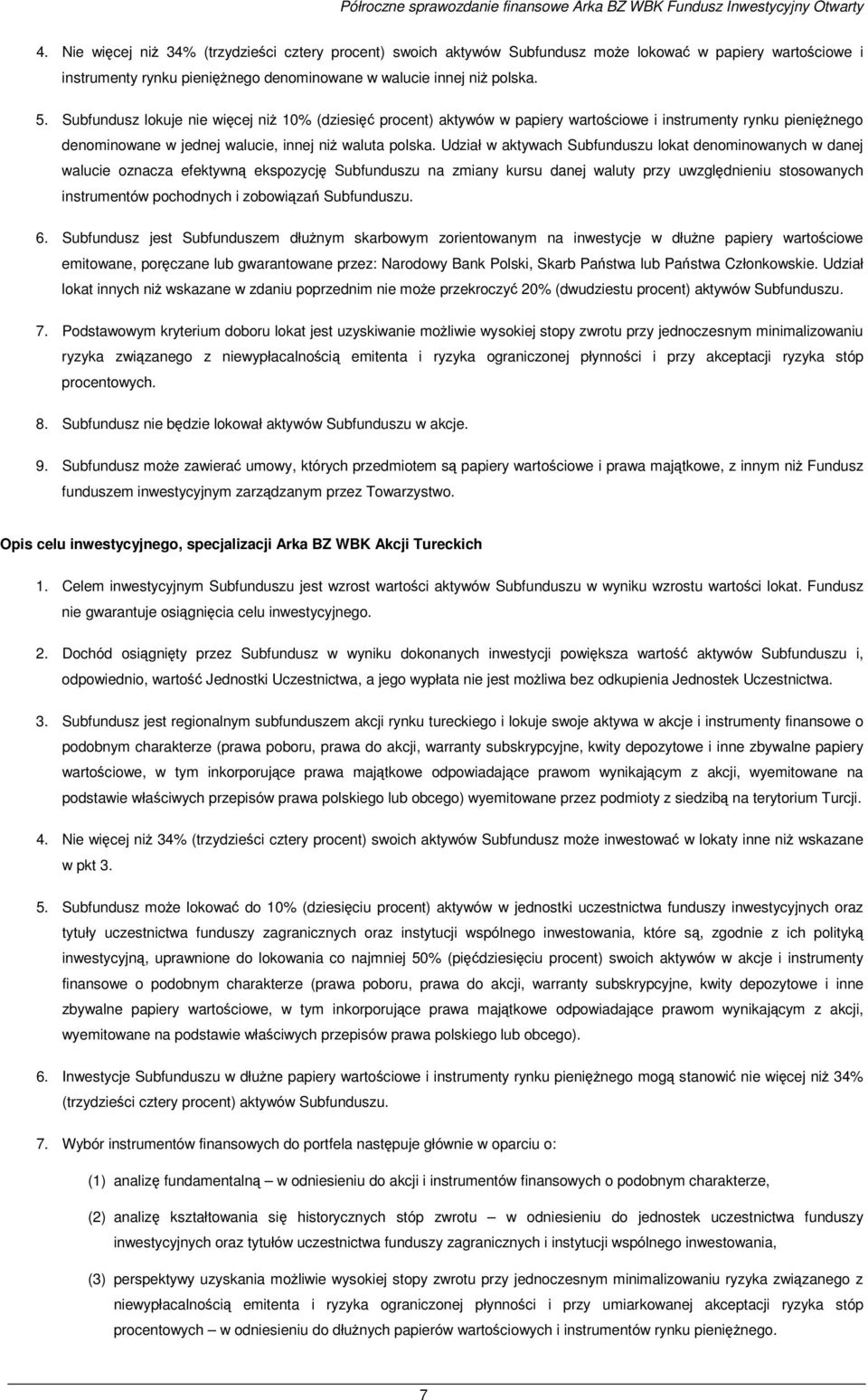 Subfundusz lokuje nie więcej niŝ 10% (dziesięć procent) aktywów w papiery wartościowe i instrumenty rynku pienięŝnego denominowane w jednej walucie, innej niŝ waluta polska.