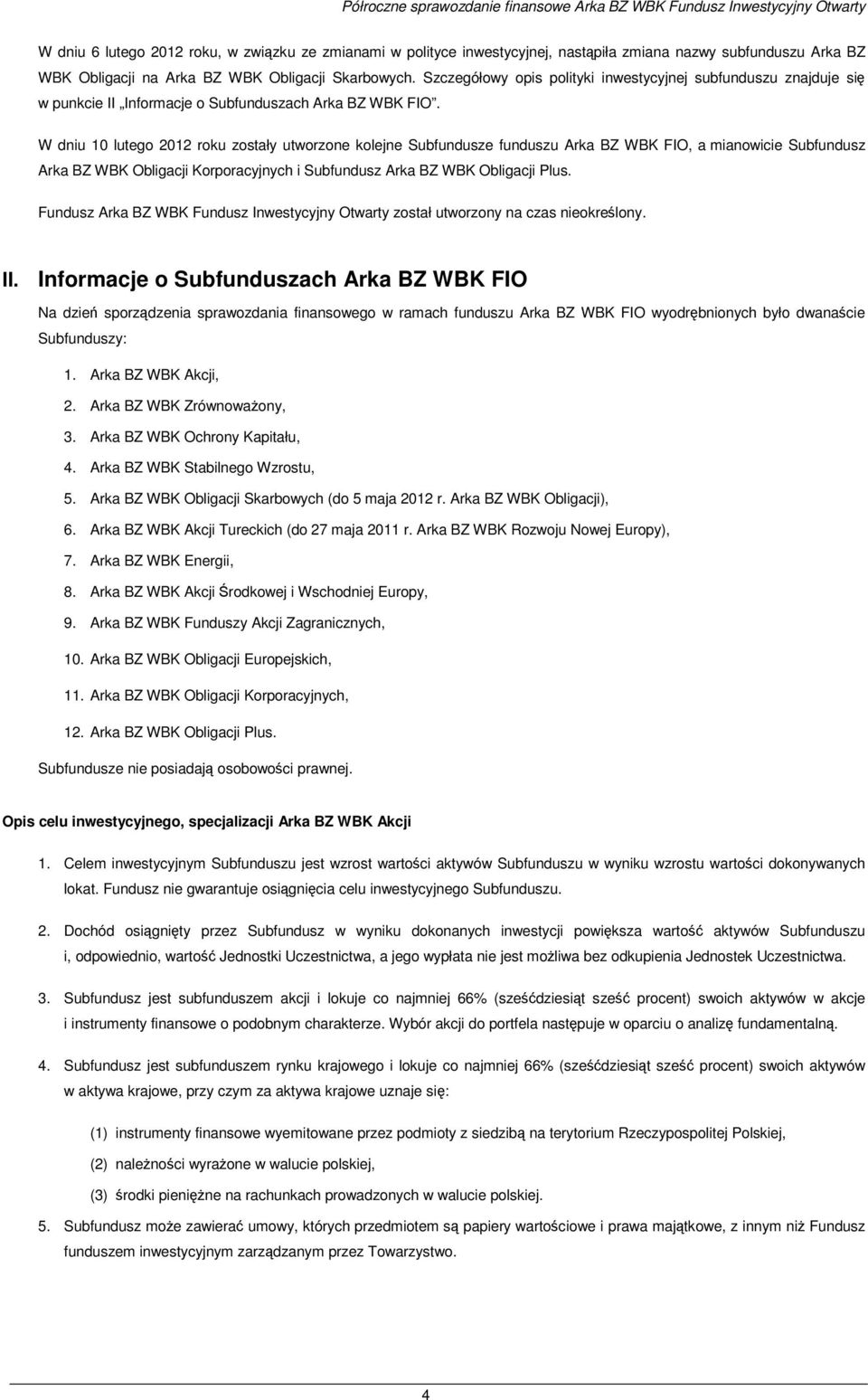 W dniu 10 lutego 2012 roku zostały utworzone kolejne Subfundusze funduszu Arka BZ WBK FIO, a mianowicie Subfundusz Arka BZ WBK Obligacji Korporacyjnych i Subfundusz Arka BZ WBK Obligacji Plus.