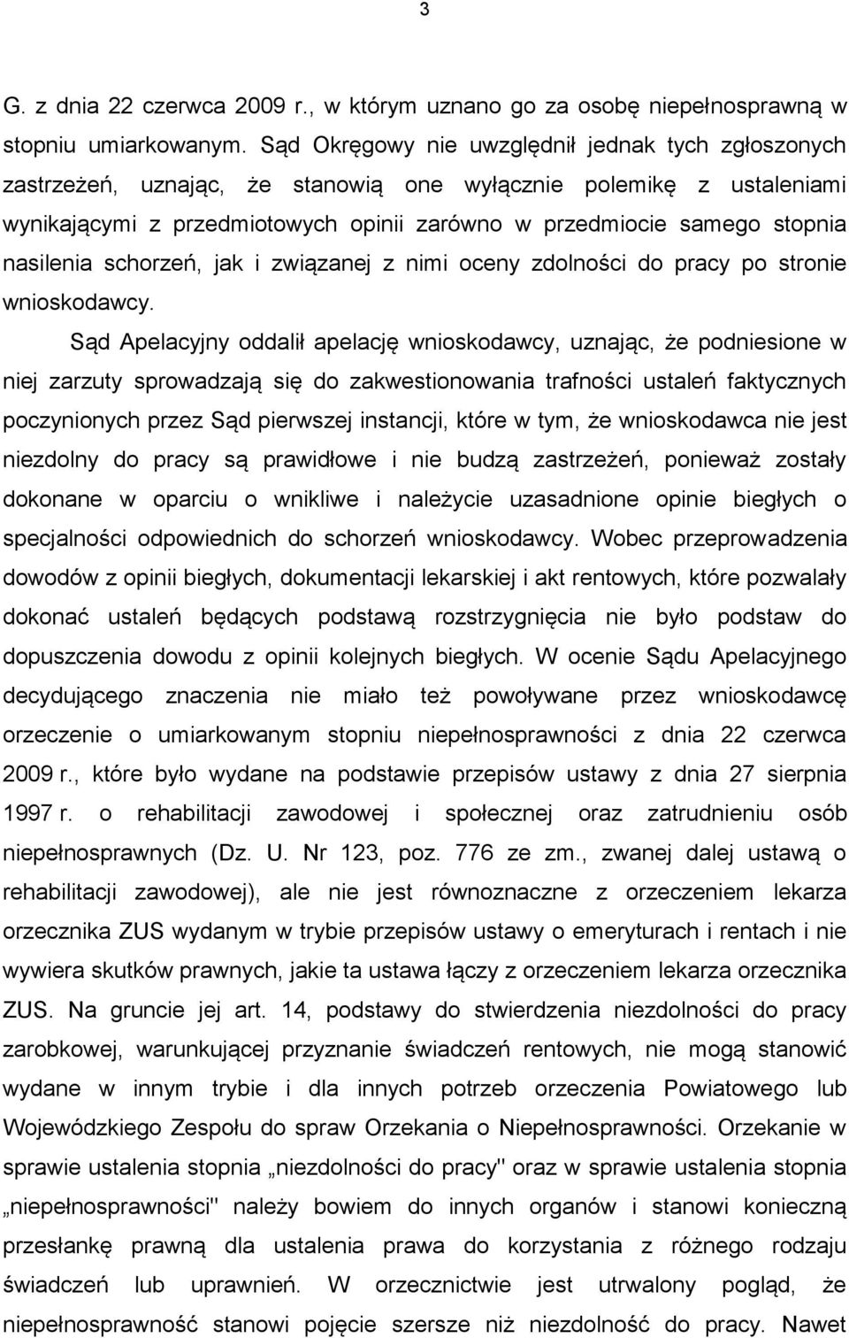 nasilenia schorzeń, jak i związanej z nimi oceny zdolności do pracy po stronie wnioskodawcy.