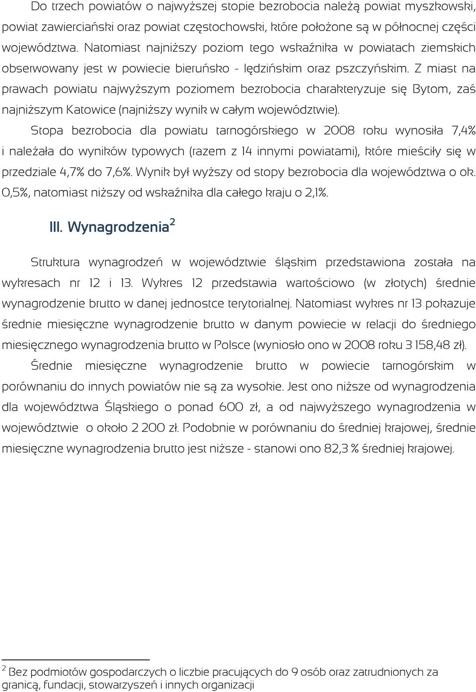 Z miast na prawach powiatu najwyŝszym poziomem bezrobocia charakteryzuje się Bytom, zaś najniŝszym Katowice (najniŝszy wynik w całym województwie).