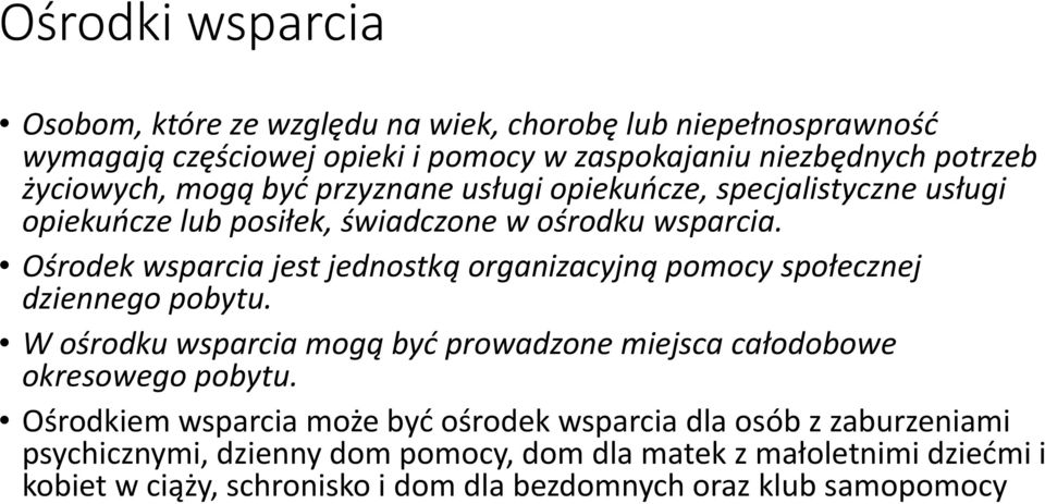 Ośrodek wsparcia jest jednostką organizacyjną pomocy społecznej dziennego pobytu. W ośrodku wsparcia mogą być prowadzone miejsca całodobowe okresowego pobytu.