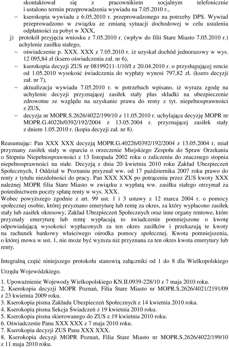 XXX. XXX z 7.05.2010 r. iŝ uzyskał dochód jednorazowy w wys. 12 095,84 zł (ksero oświadczenia zał. nr 6), kserokopia decyzji ZUS nr 08199211-1/10/I z 20.04.2010 r. o przysługującej rencie od 1.05.2010 wysokość świadczenia do wypłaty wynosi 797,82 zł.