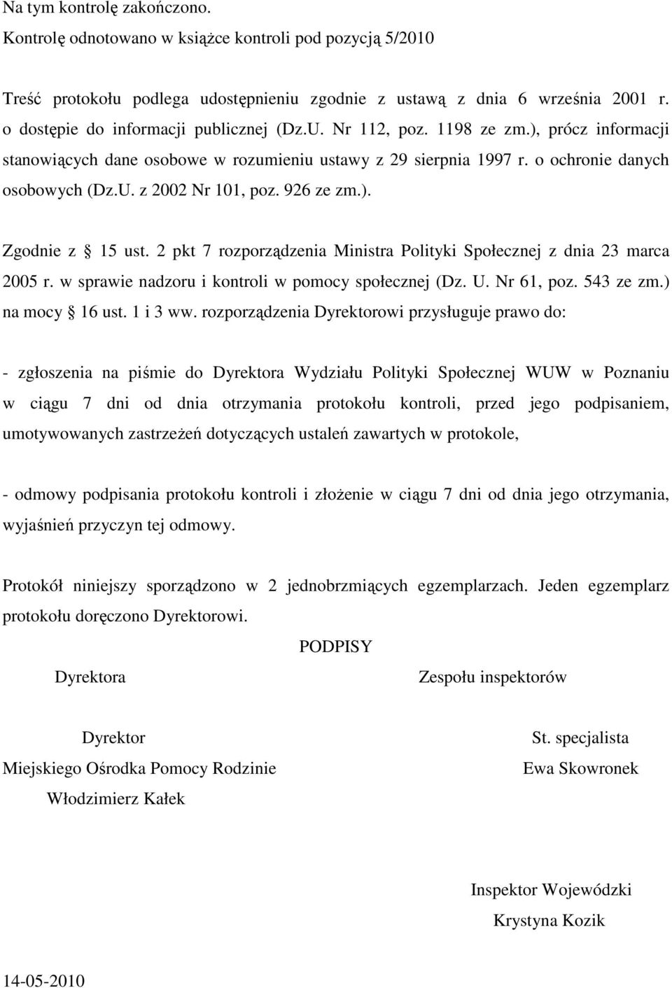 926 ze zm.). Zgodnie z 15 ust. 2 pkt 7 rozporządzenia Ministra Polityki Społecznej z dnia 23 marca 2005 r. w sprawie nadzoru i kontroli w pomocy społecznej (Dz. U. Nr 61, poz. 543 ze zm.