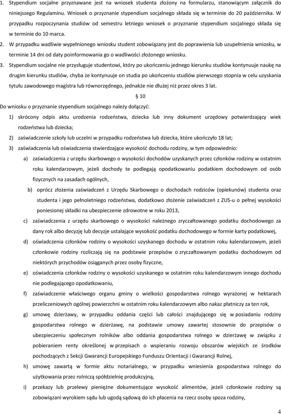 W przypadku rozpoczynania studiów od semestru letniego wniosek o przyznanie stypendium socjalnego składa się w terminie do 10 marca. 2.