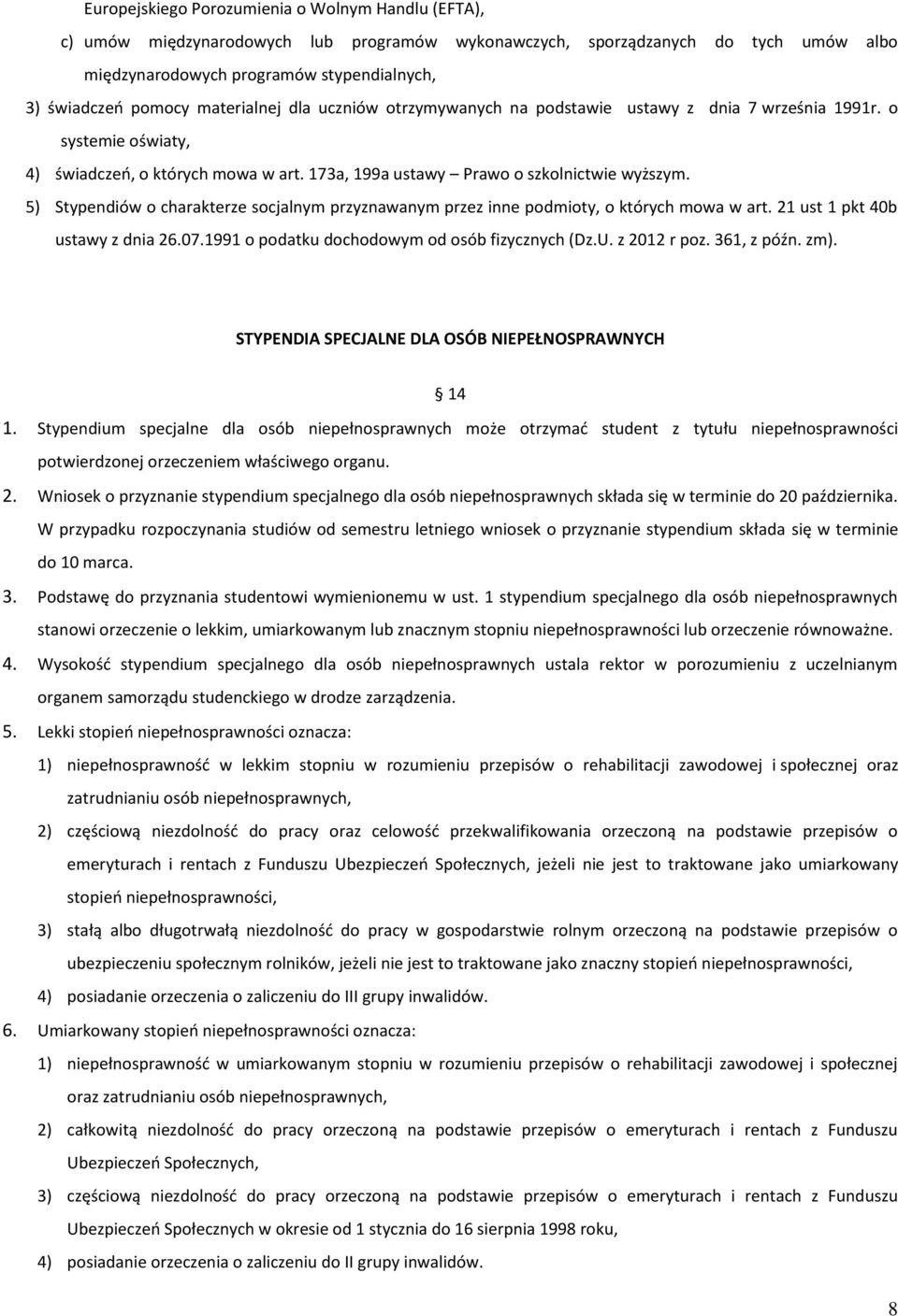 5) Stypendiów o charakterze socjalnym przyznawanym przez inne podmioty, o których mowa w art. 21 ust 1 pkt 40b ustawy z dnia 26.07.1991 o podatku dochodowym od osób fizycznych (Dz.U. z 2012 r poz.