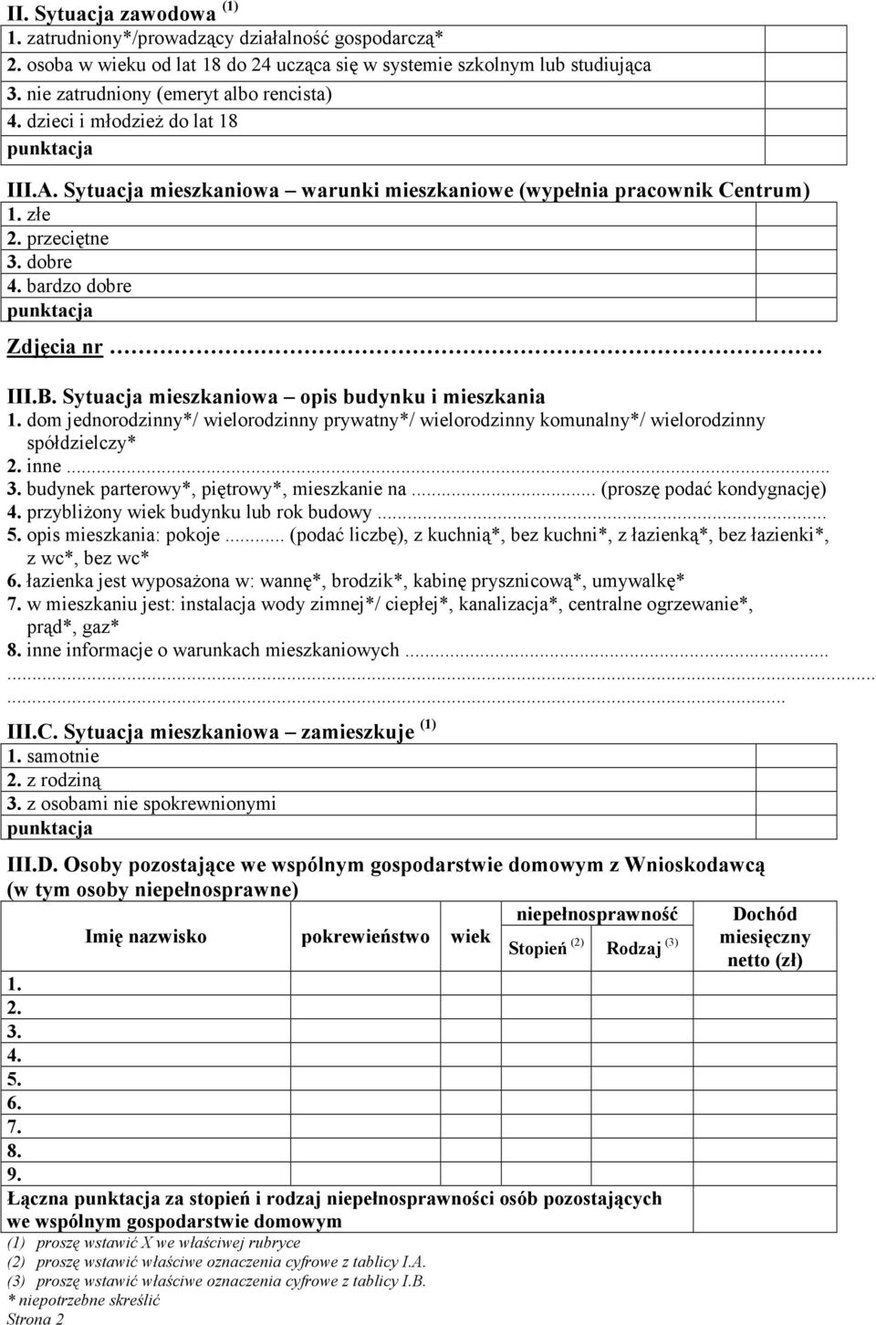 bardzo dobre Zdjęcia nr III.B. Sytuacja mieszkaniowa opis budynku i mieszkania 1. dom jednorodzinny*/ wielorodzinny prywatny*/ wielorodzinny komunalny*/ wielorodzinny spółdzielczy* 2. inne... 3.