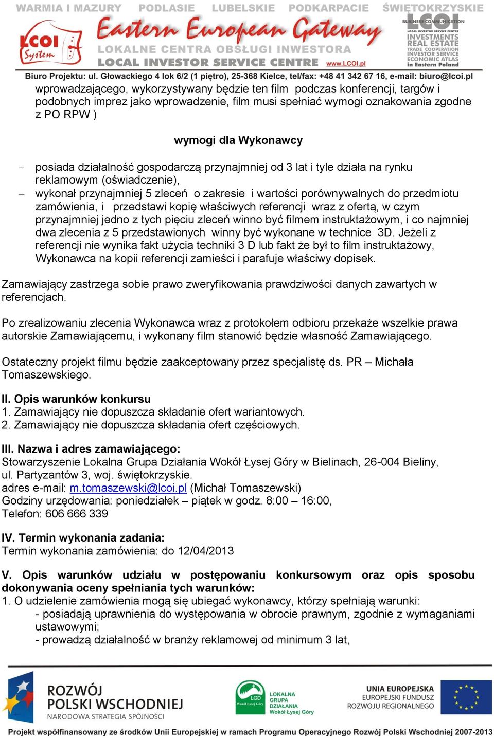 przedstawi kopię właściwych referencji wraz z ofertą, w czym przynajmniej jedno z tych pięciu zleceń winno być filmem instruktażowym, i co najmniej dwa zlecenia z 5 przedstawionych winny być wykonane