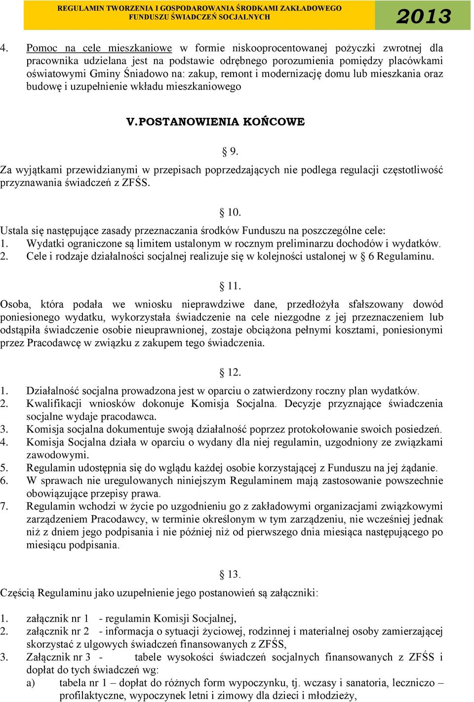 POSTANOWIENIA KOŃCOWE Za wyjątkami przewidzianymi w przepisach poprzedzających nie podlega regulacji częstotliwość przyznawania świadczeń z ZFŚS. 9. 10.