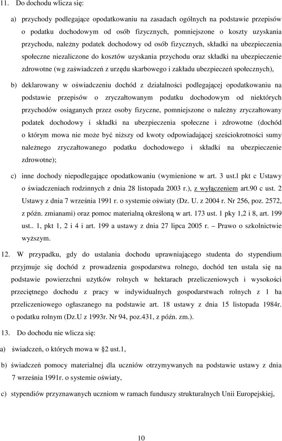 skarbowego i zakładu ubezpieczeń społecznych), b) deklarowany w oświadczeniu dochód z działalności podlegającej opodatkowaniu na podstawie przepisów o zryczałtowanym podatku dochodowym od niektórych