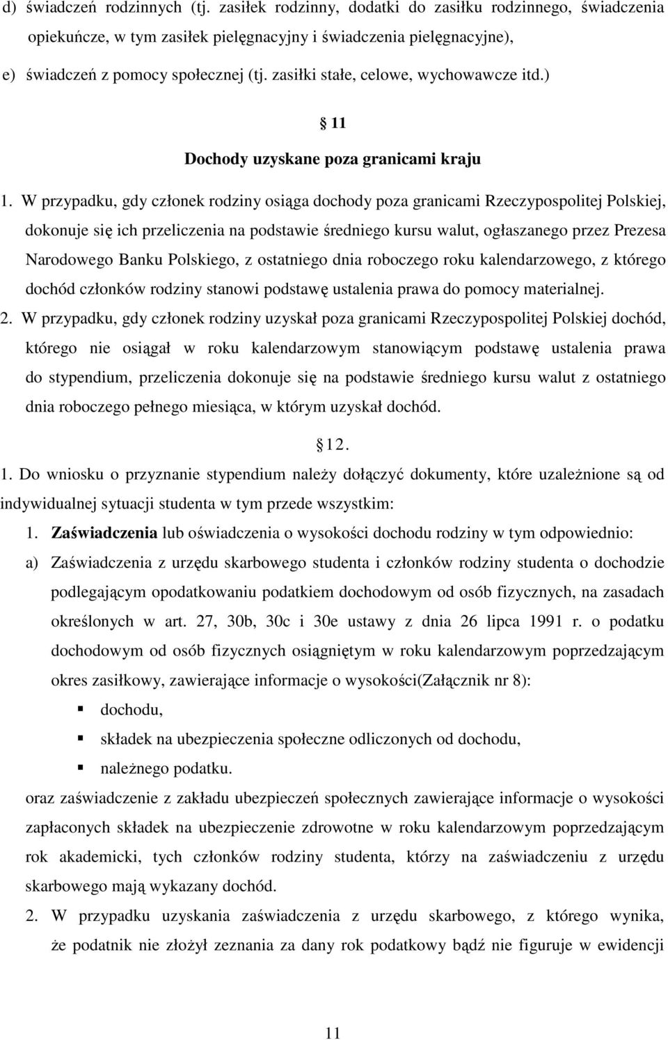 W przypadku, gdy członek rodziny osiąga dochody poza granicami Rzeczypospolitej Polskiej, dokonuje się ich przeliczenia na podstawie średniego kursu walut, ogłaszanego przez Prezesa Narodowego Banku