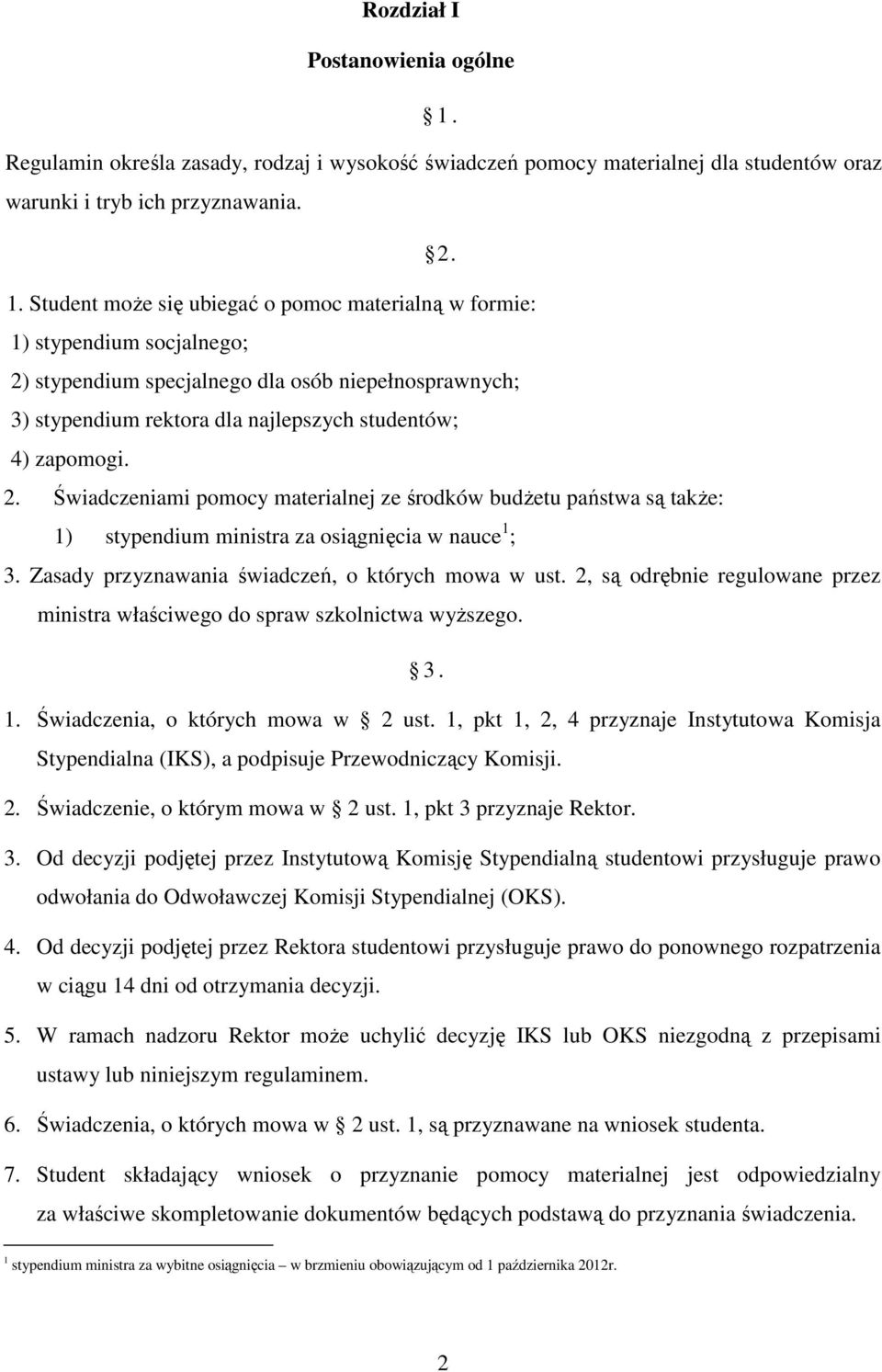 Student może się ubiegać o pomoc materialną w formie: 1) stypendium socjalnego; 2)