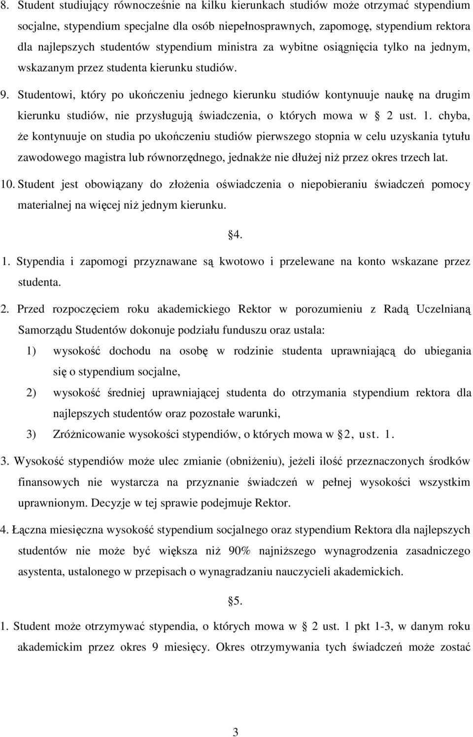 Studentowi, który po ukończeniu jednego kierunku studiów kontynuuje naukę na drugim kierunku studiów, nie przysługują świadczenia, o których mowa w 2 ust. 1.