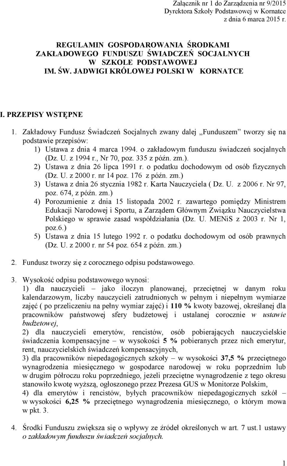 Zakładowy Fundusz Świadczeń Socjalnych zwany dalej Funduszem tworzy się na podstawie przepisów: 1) Ustawa z dnia 4 marca 1994. o zakładowym funduszu świadczeń socjalnych (Dz. U. z 1994 r., Nr 70, poz.
