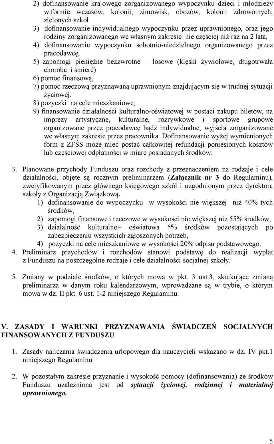 zapomogi pieniężne bezzwrotne losowe (klęski żywiołowe, długotrwała choroba i śmierć) 6) pomoc finansową, 7) pomoc rzeczową przyznawaną uprawnionym znajdującym się w trudnej sytuacji życiowej.