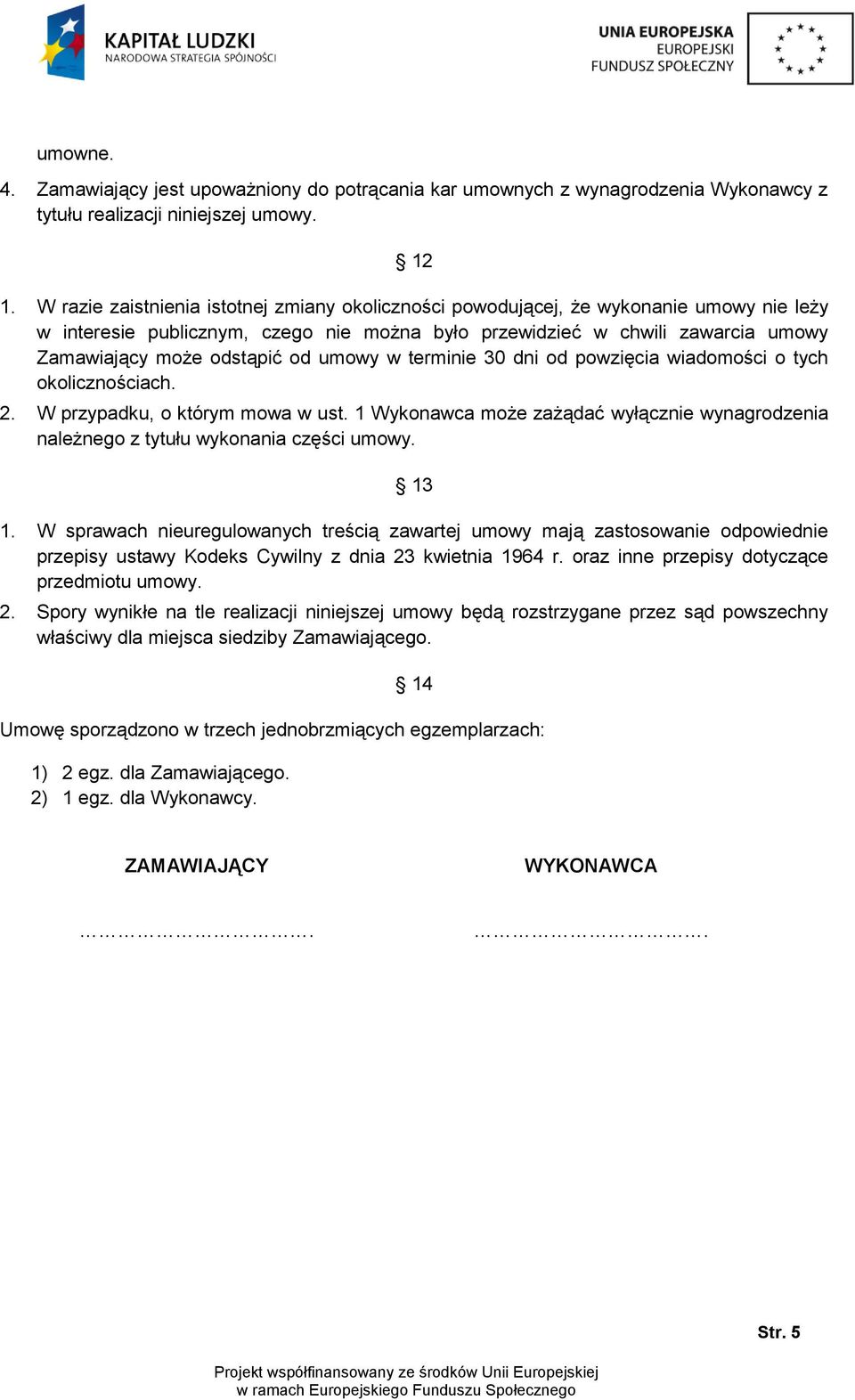 umowy w terminie 30 dni od powzięcia wiadomości o tych okolicznościach. 2. W przypadku, o którym mowa w ust. 1 Wykonawca może zażądać wyłącznie wynagrodzenia należnego z tytułu wykonania części umowy.