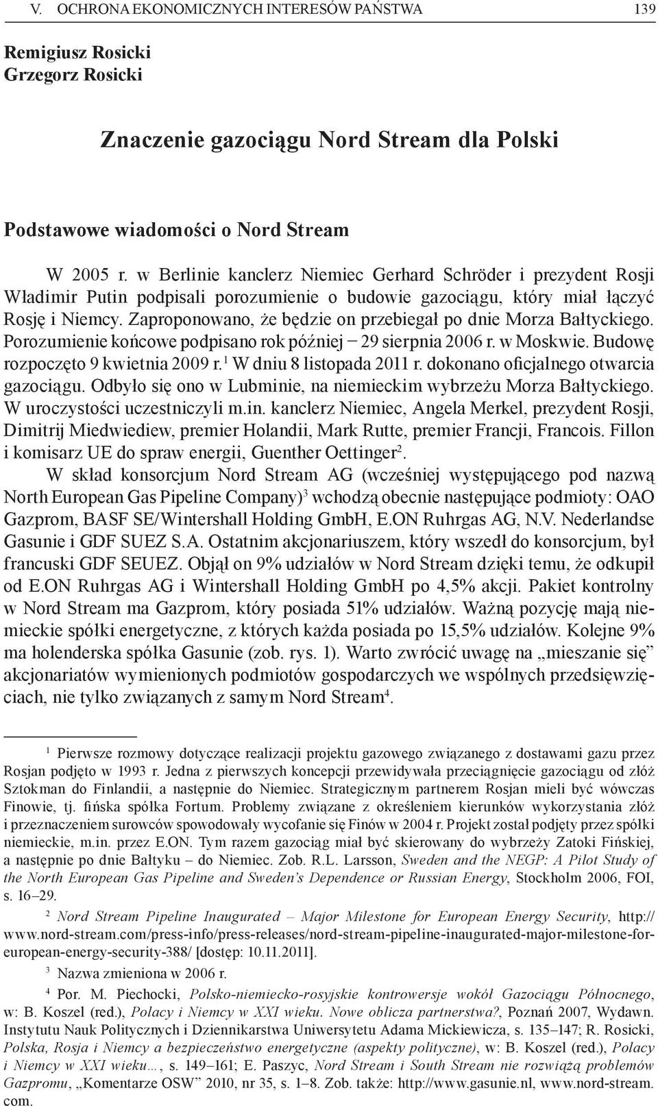 Zaproponowano, że będzie on przebiegał po dnie Morza Bałtyckiego. Porozumienie końcowe podpisano rok później 29 sierpnia 2006 r. w Moskwie. Budowę rozpoczęto 9 kwietnia 2009 r.