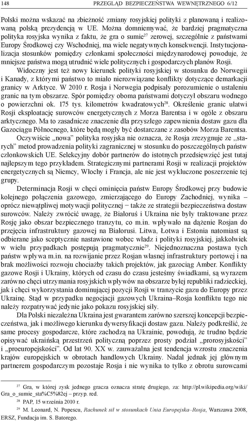 Instytucjonalizacja stosunków pomiędzy członkami społeczności międzynarodowej powoduje, że mniejsze państwa mogą utrudnić wiele politycznych i gospodarczych planów Rosji.