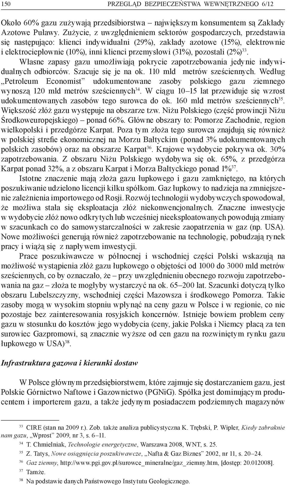 (31%), pozostali (2%) 33. Własne zapasy gazu umożliwiają pokrycie zapotrzebowania jedynie indywidualnych odbiorców. Szacuje się je na ok. 110 mld metrów sześciennych.