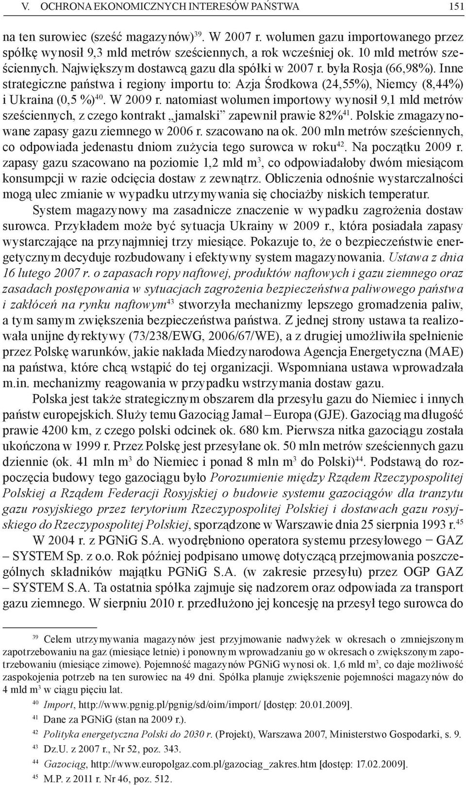 Inne strategiczne państwa i regiony importu to: Azja Środkowa (24,55%), Niemcy (8,44%) i Ukraina (0,5 %) 40. W 2009 r.