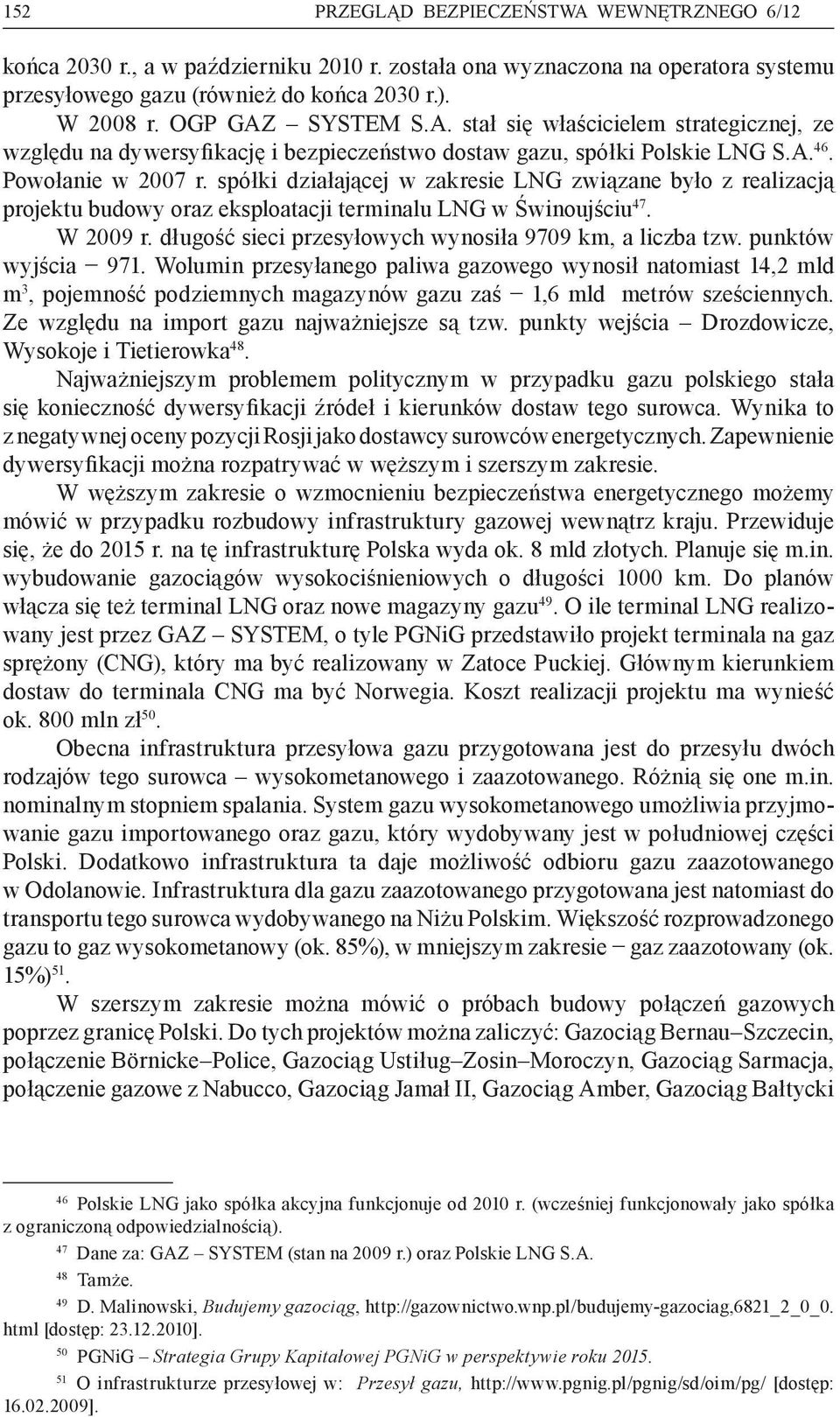 spółki działającej w zakresie LNG związane było z realizacją projektu budowy oraz eksploatacji terminalu LNG w Świnoujściu 47. W 2009 r. długość sieci przesyłowych wynosiła 9709 km, a liczba tzw.