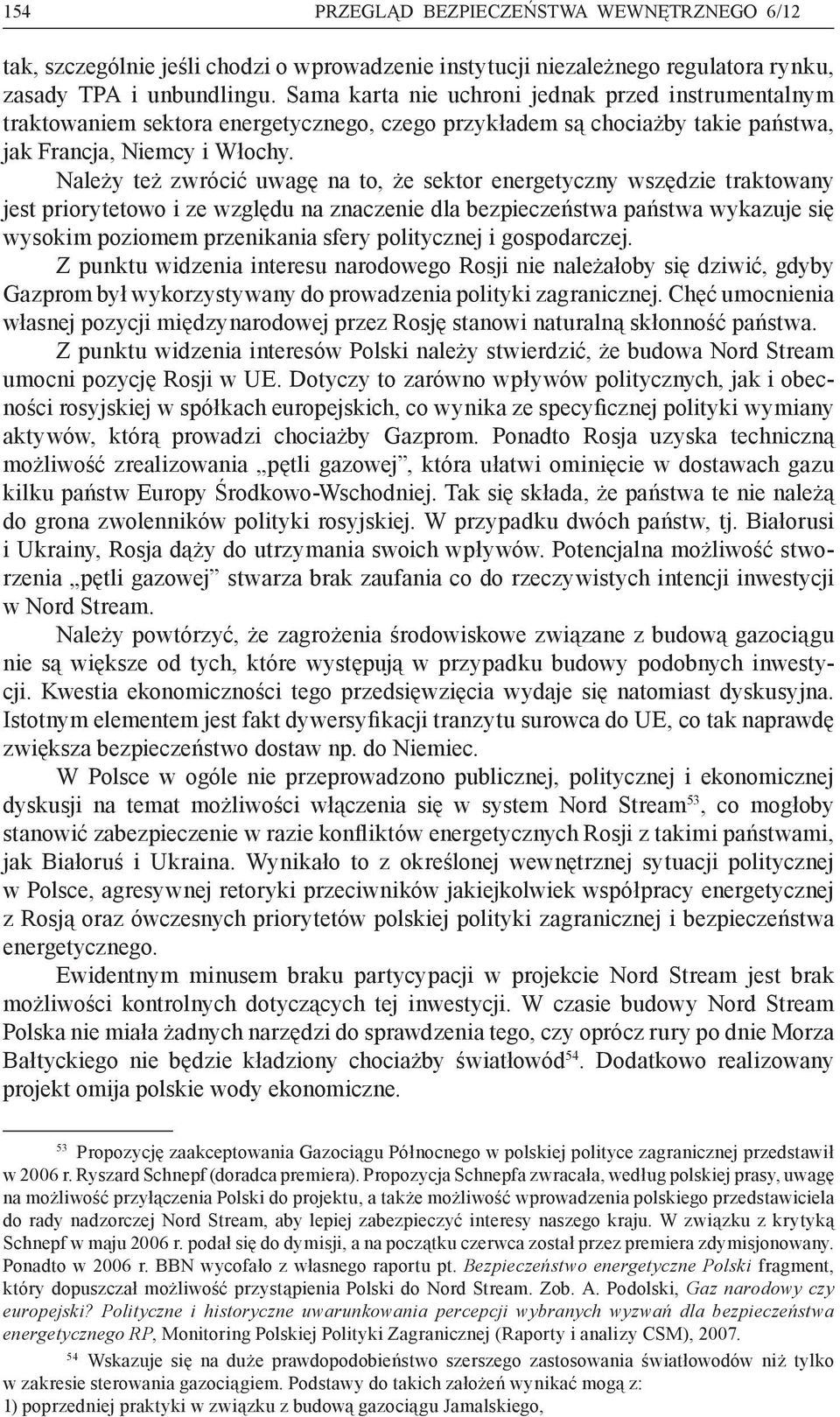Należy też zwrócić uwagę na to, że sektor energetyczny wszędzie traktowany jest priorytetowo i ze względu na znaczenie dla bezpieczeństwa państwa wykazuje się wysokim poziomem przenikania sfery