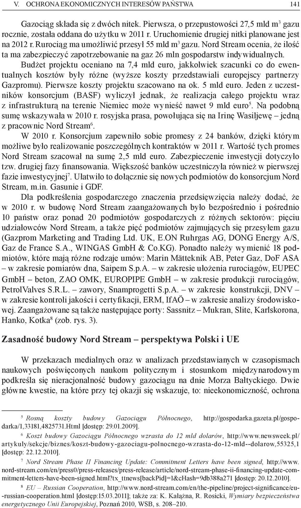 Nord Stream ocenia, że ilość ta ma zabezpieczyć zapotrzebowanie na gaz 26 mln gospodarstw indywidualnych.
