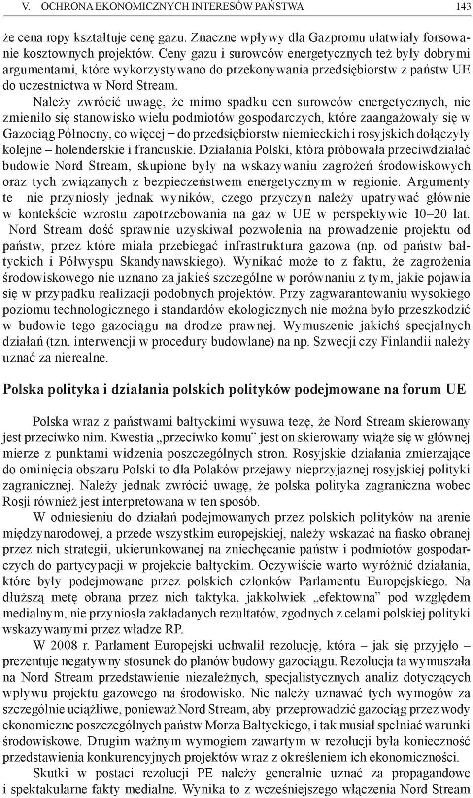 Należy zwrócić uwagę, że mimo spadku cen surowców energetycznych, nie zmieniło się stanowisko wielu podmiotów gospodarczych, które zaangażowały się w Gazociąg Północny, co więcej do przedsiębiorstw
