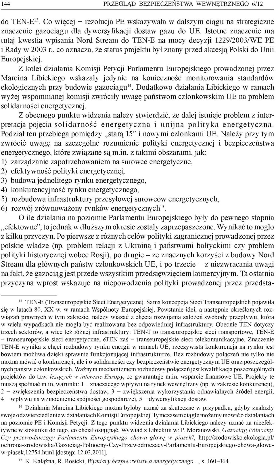 Z kolei działania Komisji Petycji Parlamentu Europejskiego prowadzonej przez Marcina Libickiego wskazały jedynie na konieczność monitorowania standardów ekologicznych przy budowie gazociągu 14.