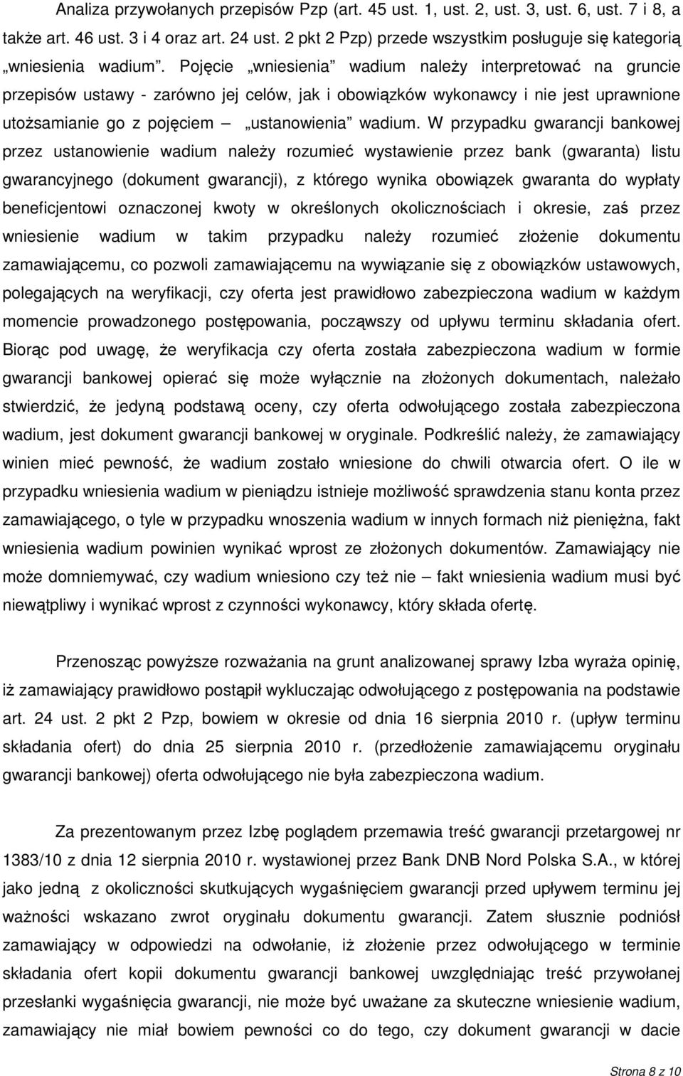 Pojęcie wniesienia wadium naleŝy interpretować na gruncie przepisów ustawy - zarówno jej celów, jak i obowiązków wykonawcy i nie jest uprawnione utoŝsamianie go z pojęciem ustanowienia wadium.