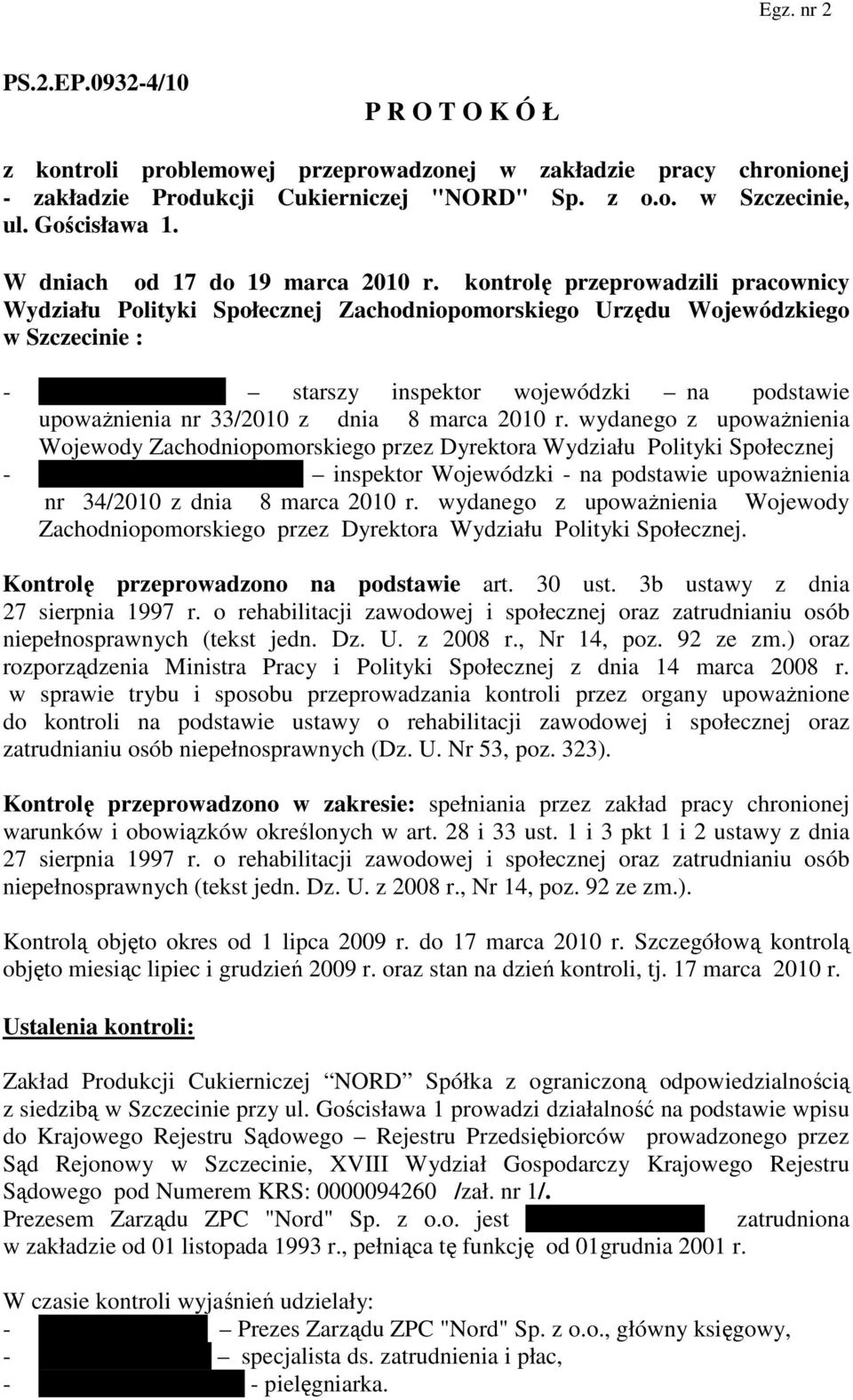 kontrolę przeprowadzili pracownicy Wydziału Polityki Społecznej Zachodniopomorskiego Urzędu Wojewódzkiego w Szczecinie : - Ewa Papierkowska starszy inspektor wojewódzki na podstawie upowaŝnienia nr