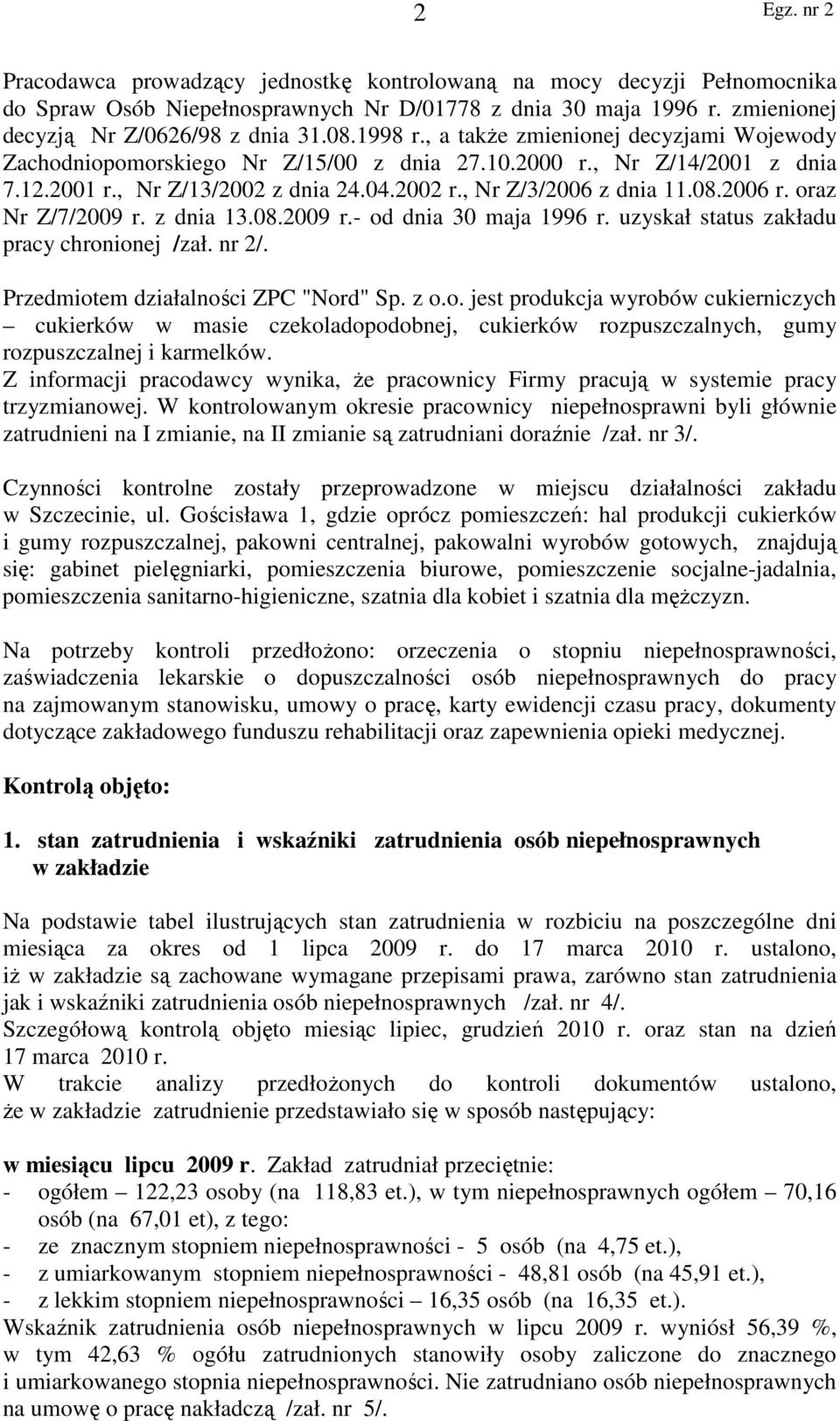 oraz Nr Z/7/2009 r. z dnia 13.08.2009 r.- od dnia 30 maja 1996 r. uzyskał status zakładu pracy chronionej /zał. nr 2/. Przedmiotem działalności ZPC "Nord" Sp. z o.o. jest produkcja wyrobów cukierniczych cukierków w masie czekoladopodobnej, cukierków rozpuszczalnych, gumy rozpuszczalnej i karmelków.