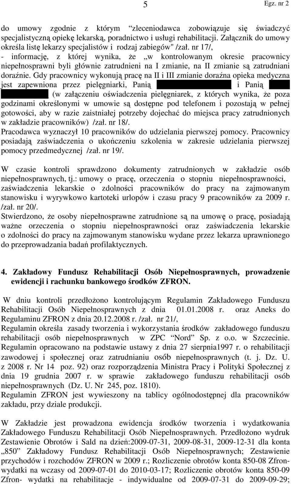 nr 17/, - informację, z której wynika, Ŝe w kontrolowanym okresie pracownicy niepełnosprawni byli głównie zatrudnieni na I zmianie, na II zmianie są zatrudniani doraźnie.