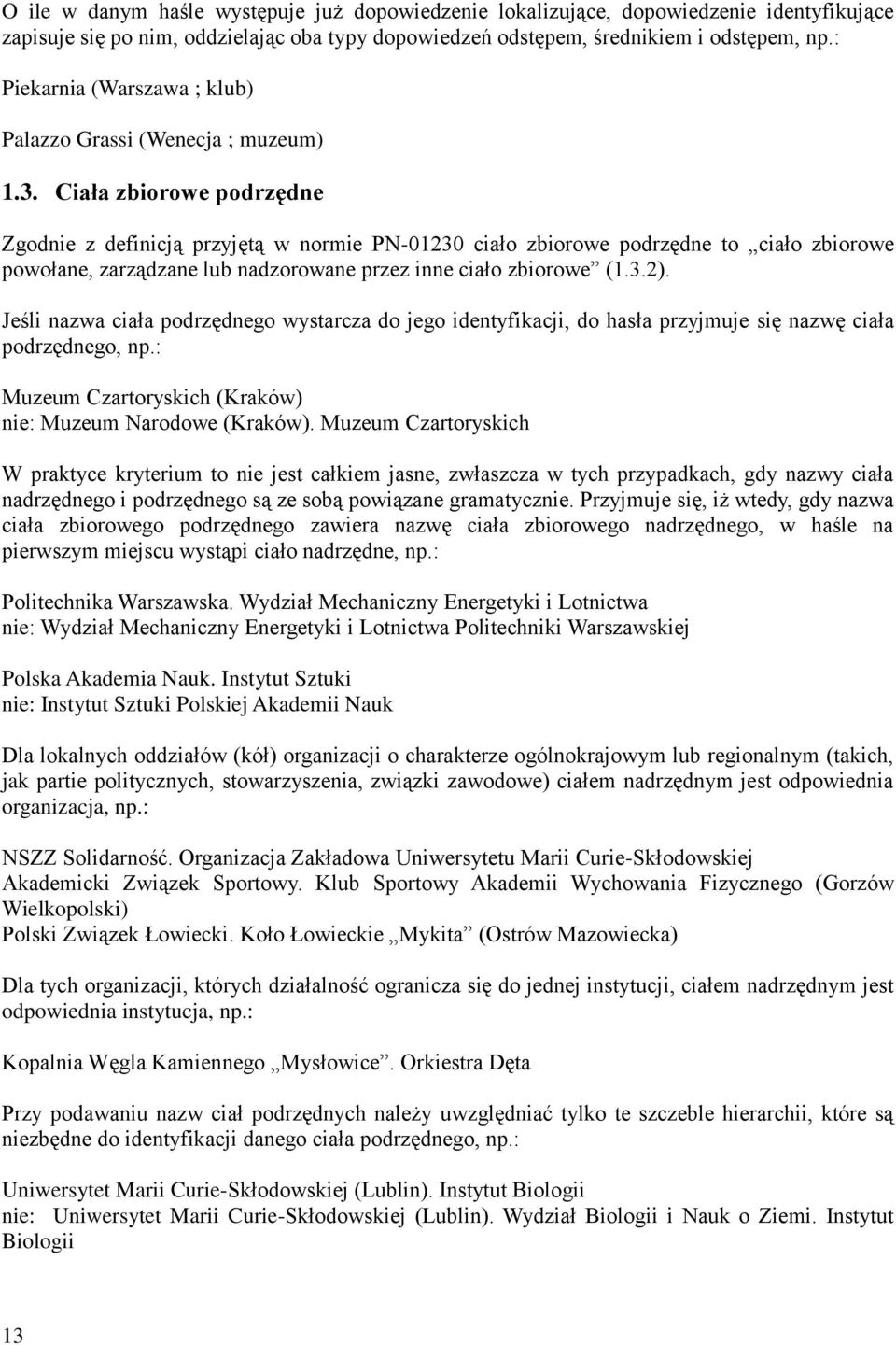 Ciała zbiorowe podrzędne Zgodnie z definicją przyjętą w normie PN-01230 ciało zbiorowe podrzędne to ciało zbiorowe powołane, zarządzane lub nadzorowane przez inne ciało zbiorowe (1.3.2).