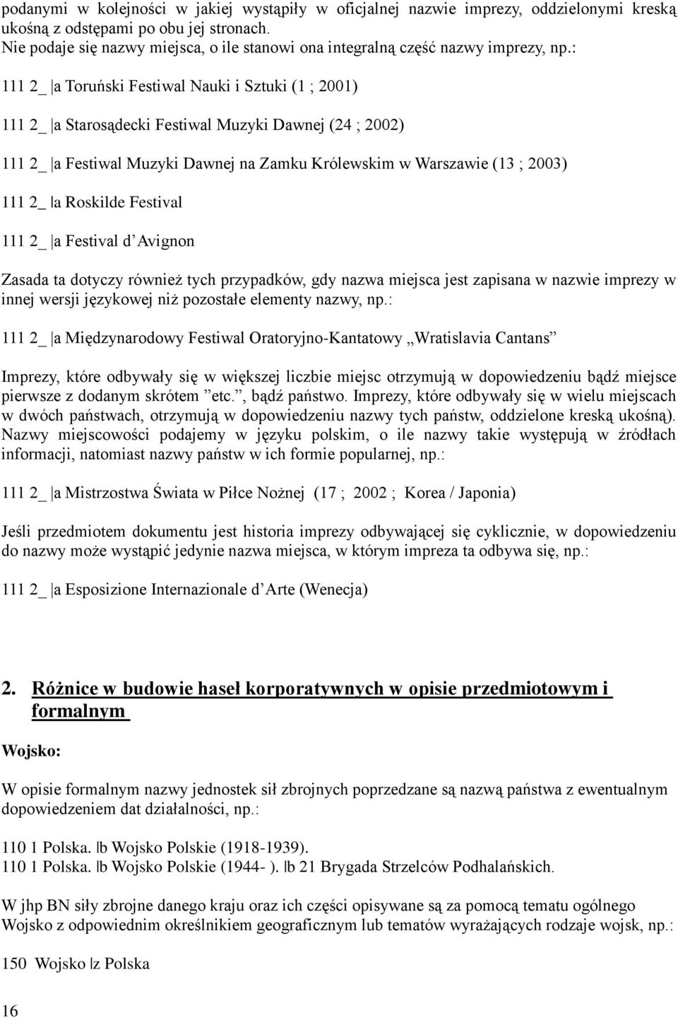 : 111 2_ a Toruński Festiwal Nauki i Sztuki (1 ; 2001) 111 2_ a Starosądecki Festiwal Muzyki Dawnej (24 ; 2002) 111 2_ a Festiwal Muzyki Dawnej na Zamku Królewskim w Warszawie (13 ; 2003) 111 2_ a
