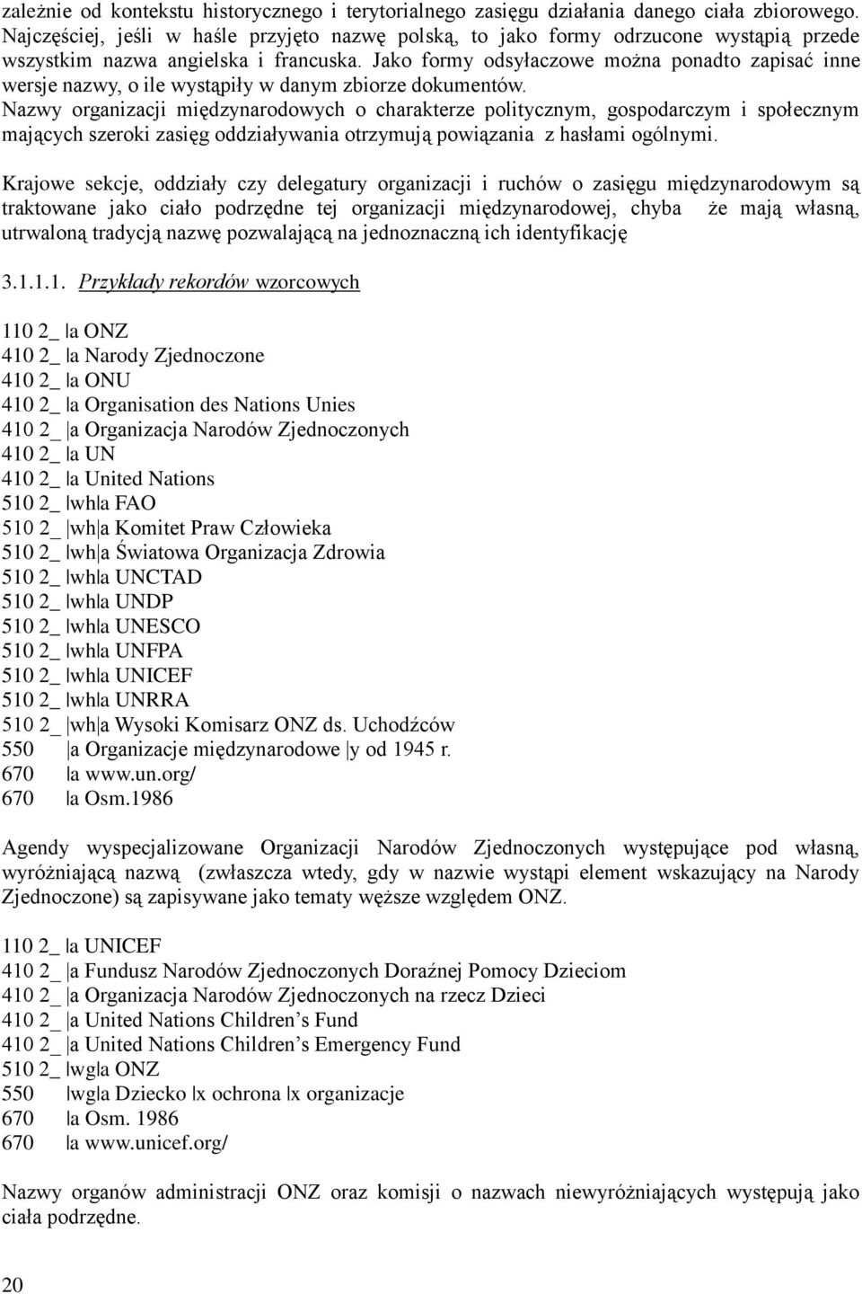 Jako formy odsyłaczowe można ponadto zapisać inne wersje nazwy, o ile wystąpiły w danym zbiorze dokumentów.